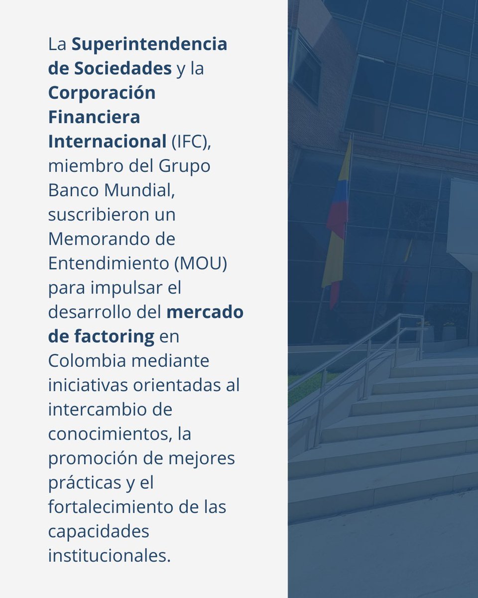 SSociedades's tweet photo. #Comunicado 📣 I La Superintendencia de Sociedades y la Corporación Financiera Internacional (IFC), miembro del Grupo Banco Mundial, suscribieron un Memorando de Entendimiento (MOU) para impulsar el desarrollo del mercado de factoring en Colombia mediante iniciativas orientadas al intercambio de conocimientos, la promoción de mejores prácticas y el fortalecimiento de las capacidades institucionales. Esta alianza busca consolidar el factoring como un mecanismo estratégico de financiación empresarial que facilite el acceso a liquidez y contribuya al crecimiento de las micro, pequeñas y medianas empresas (MiPymes), que representan más del 99 % del tejido empresarial colombiano.

El factoring permite a las empresas convertir sus cuentas por cobrar en liquidez inmediata, mejorando su flujo de caja, reduciendo su dependencia del crédito tradicional y fortaleciendo su capacidad para invertir, crecer y generar empleo. En un entorno económico que demanda mayor eficiencia financiera, este mecanismo se ha convertido en una herramienta estratégica para impulsar la productividad y la competitividad empresarial.

La alianza permitirá el intercambio de conocimientos, el desarrollo de capacidades institucionales, la promoción de mejores prácticas y la generación de espacios de diálogo técnico entre los diferentes actores del sector.

Asimismo, las entidades explorarán iniciativas que contribuyan al uso eficiente del Registro de Garantías Mobiliarias, al fortalecimiento de la seguridad jurídica de las operaciones y a la consolidación de un mercado más transparente, confiable y dinámico, capaz de generar mayores oportunidades de financiación para las empresas colombianas.

En desarrollo del Memorando de Entendimiento podrán adelantarse seminarios, talleres, conferencias y programas de capacitación orientados a promover estándares internacionales, fortalecer las capacidades técnicas de los participantes del mercado y facilitar la adopción de mecanismos que incrementen la confianza y eficiencia de las operaciones de factoring.

Como autoridad encargada de la supervisión de las empresas de factoring y de la administración del Registro Único Nacional de Factores (RUNF), la Superintendencia de Sociedades reafirma su compromiso con la modernización del sector, el fortalecimiento de la formalización empresarial y la promoción de mecanismos de financiación alternativos que permitan a las empresas acceder a capital de trabajo en condiciones más eficientes y competitivas.

Por su parte, IFC aportará su experiencia internacional en el desarrollo de mercados financieros y de cadenas de suministro, compartiendo buenas prácticas y experiencias exitosas que contribuirán a fortalecer el ecosistema colombiano de factoring y a impulsar la inclusión financiera de las MiPymes.

La superintendente de Sociedades (e), Nini Johanna Castañeda Quintero, afirmó: “El factoring es una herramienta fundamental para fortalecer la liquidez de las empresas, impulsar su crecimiento y mejorar su competitividad. Esta alianza con IFC representa una oportunidad para consolidar un mercado más moderno, transparente y eficiente, alineado con estándares internacionales y orientado a facilitar el acceso de las MiPymes a mecanismos de financiación oportunos y seguros. Desde la Superintendencia continuaremos promoviendo un entorno regulatorio y de supervisión que fortalezca la confianza de todos los participantes del mercado”.

El Memorando de Entendimiento constituye un marco de cooperación no vinculante para explorar iniciativas conjuntas entre ambas entidades. Las actividades que impliquen obligaciones jurídicas o financieras específicas serán desarrolladas mediante acuerdos independientes.

🔗 Conoce detalles: https://t.co/cXMaOJpe0P
