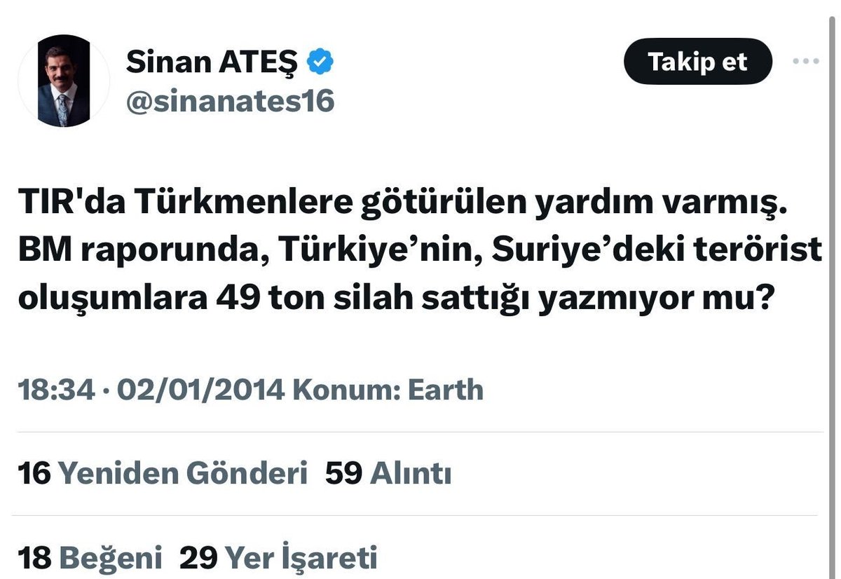 AGARTA25's tweet photo. Sinan Ateş’in FETÖ’cü askerlerin Hatay Kırıkhan'da 1 Ocak 2014 ve Adana Ceyhan'da 19 Ocak 2014'te Suriye'ye giden MİT'e ait yardım tırlarını durdurarak kumpas kurmasına sosyal medyadan destek verdiği ortaya çıktı.

 Ateş, sosyal medya hesabında “TIR'da Türkmenlere götürülen yardım varmış. BM raporunda, Türkiye'nin Suriye'deki terörist oluşumlara 49 ton silah sattığı yazmıyor mu?” şeklinde paylaşımlar yaparken Suriye’deki Türkmenleri de terörist grup olarak tanımladığı ortaya çıktı .