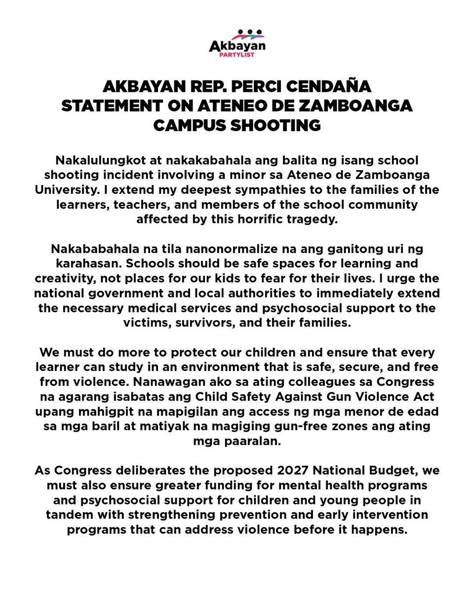 PerciCen's tweet photo. Nakalulungkot at nakakabahala ang balita ng isang school shooting incident involving a minor sa Ateneo de Zamboanga University. I extend my deepest sympathies to the families of the learners, teachers, and members of the school community affected by this horrific tragedy.

Nakababahala na tila nanonormalize na ang ganitong uri ng karahasan. Schools should be safe spaces for learning and creativity, not places for our kids to fear for their lives. I urge the national government and local authorities to immediately extend the necessary medical services and psychosocial support to the victims, survivors, and their families.

We must do more to protect our children and ensure that every learner can study in an environment that is safe, secure, and free from violence. Nanawagan ako sa ating colleagues sa Congress na agarang isabatas ang Child Safety Against Gun Violence Act upang mahigpit na mapigilan ang access ng mga menor de edad sa mga baril at matiyak na magiging gun-free zones ang ating mga paaralan.

As Congress deliberates the proposed 2027 National Budget, we must also ensure greater funding for mental health programs and psychosocial support for children and young people in tandem with strengthening prevention and early intervention programs that can address violence before it happens.