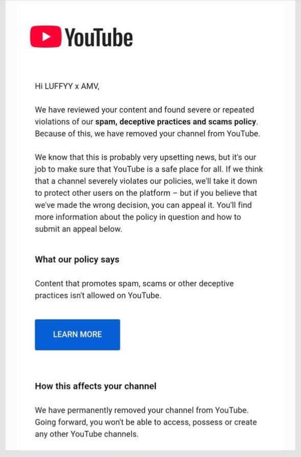 LUFFYxAMV2's tweet photo. Dear @TeamYouTube My channel LUFFY x AMV (@LUFFYxAMV) was recently removed.
I respectfully request you to manually review my channel and the removal decision again. Please check whether my channel actually violated any YouTube policy. If this action was taken in error, I kindly ask you to restore my channel.
I would really appreciate it if you could review my case and reply to this post with an update. I am willing to fix any issue if there was a violation.
Please take another look at LUFFY x AMV. Thank you for your time and help. 
 #TeamYouTube