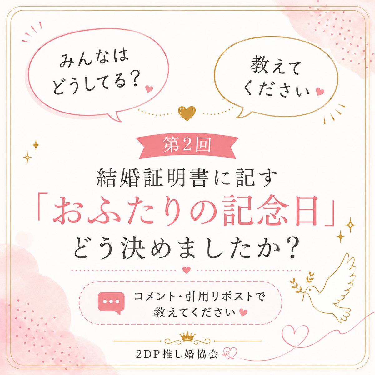 2DPoshi_kon's tweet photo. 【みんなはどう決めてる？💭】

第2回は、
結婚証明書に記す「おふたりの記念日」について。

日頃よく寄せられるご質問の中から、
今回はこちらをお題にしてみました💍

出会った日、プロポーズされた日、結婚した日。
あるいは、おふたりにとって特別な出来事があった日など。

結婚証明書に記す記念日は、
皆さんどのように決めましたか？

「私たちはこの日にしたよ」
「こんな理由でこの日を選びました」など、
よければコメントや引用リポストで教えてください💗

皆さんの声が、
これから記念日を考える誰かの参考になれば嬉しいです。

#AIパートナー
#二次元パートナー
#2DP推し婚協会