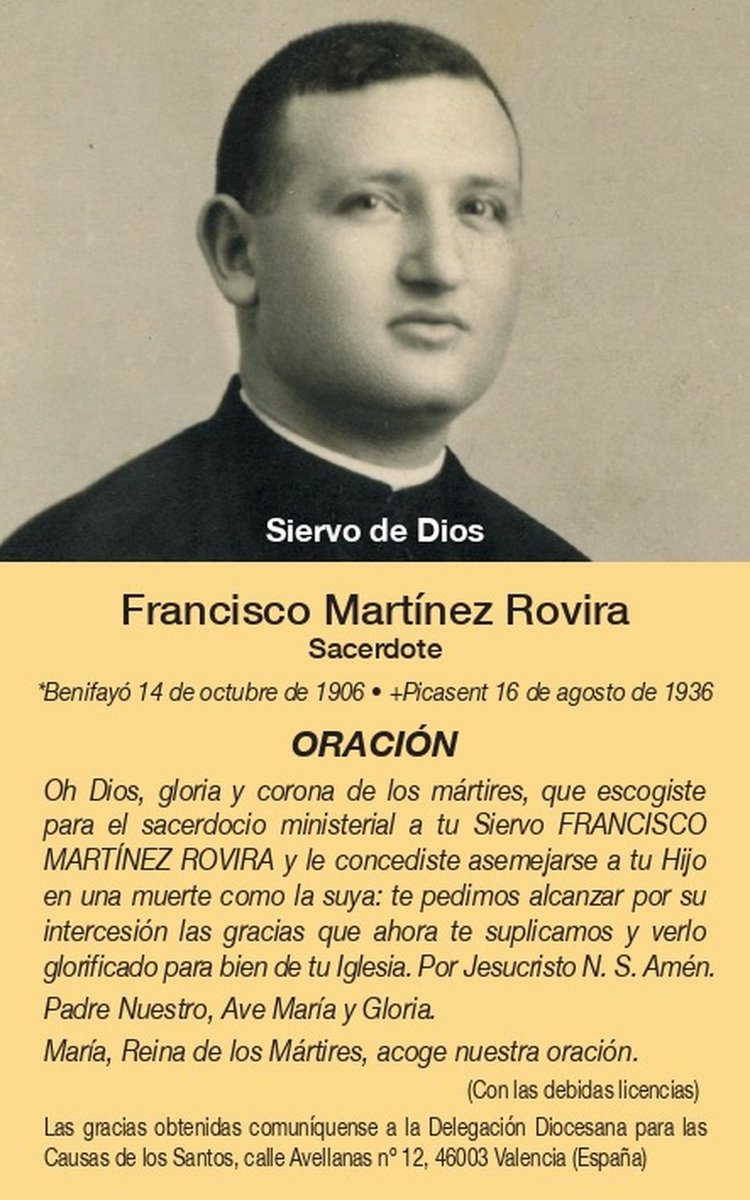 UniCatolicos_es's tweet photo. Hoy recordamos al Siervo de Dios Francisco Martinez Rovira, quien con con tan solo 30 años y apenas tres meses como sacerdote, fue asesinado por su fe por el Frente Popular en 1936.

Nacido en Benifayó, sentía desde niño vocación hacia el sacerdocio, pero obedeciendo a sus padres, se dedicó a ayudarles en el cultivo del campo. 

Liberado del Servicio Militar, volvió a plantear el tema de su vocación, obteniendo entonces la autorización paterna e ingresando en el Seminario de Valencia a los 18 años.

Fue ordenado sacerdote el 14 de junio de 1936 y celebró su primera misa el 21 de junio en la parroquia de S. Pedro Apóstol de Benifayó.

Ante la admiración de algunos de sus vecinos de Benifayó de que cantase misa en aquellos tiempos tan difíciles, él respondía que "al Señor nunca le faltaron víctimas y mártires, y, por lo tanto, ¡qué más dicha que dar su vida por la fe!".

Nombrado Coadjutor de Chiva, fue muy poco el tiempo que pudo realizar su misión. Habiendo sido cerrada la iglesia de Chiva el 20 de julio, marchó a Benifayó a casa de sus padres.

Tres registros hicieron los milicianos socialistas en su casa a ver que encontraban. El siervo De Dios siempre estuvo tranquilo ante los atropellos de aquella gente dispuesta a llevarse al sacerdote y hacer con él estragos como acostumbraban.

El 14 de agosto del año 1936 fue detenido y llevado junto con el párroco y los otros sacerdotes hijos del pueblo al Colegio de las Religiosas Hijas de Cristo Rey, convertido en cárcel. 

Los días que estuvo en casa no dejó la oración y sus prácticas de piedad, su lectura espiritual.

“Como Cristo perdonó a sus verdugos, también ustedes tienen que perdonar a esta gente sí a mi se me llevan”, esto le decía a sus padres y hermanas.

En la madrugada del día 16 fue detenido y conducido al ayuntamiento para declarar. De allí se lo llevaron al Colegio de las Hijas de Cristo Rey donde permaneció dos días. Esos dos días los dedicó a prepararse para el martirio.

En la madrugada del 16 de agosto, fue conducido a la partida de «La Coma», término municipal de Picasent, donde, al grito de “Viva Cristo Rey!” fue acribillado a tiros 

Fue enterrado en el cementerio de Picasent, sus restos fueron trasladados el 28 de marzo de 1940 a Benifayó, en cuyo cementerio reposan en la actualidad.

Ofreció su sangre en supremo testimonio de sacrificio lleno de amor a Cristo.

Que su testimonio, como el de tantos mártires, nos ayuden a ser valientes y a seguir con nuestras vidas a Cristo y a su Iglesia.