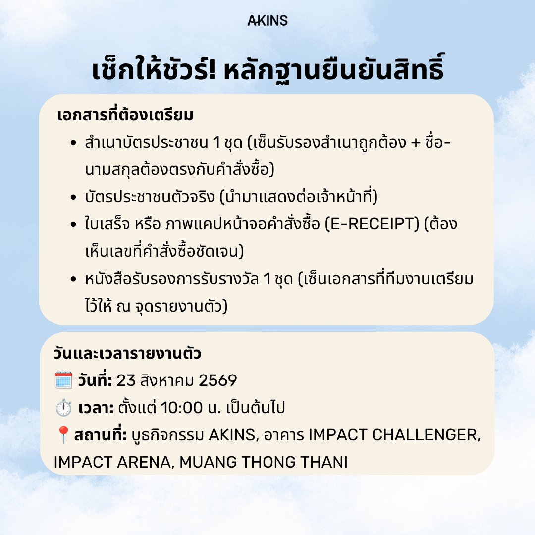 akinssunscreen's tweet photo. 🎉 ถึงเวลาแล้ว! ประกาศรายชื่อผู้โชคดี 12 ท่านที่จะรับบัตรคอนเสิร์ต POND PHUWIN SPACE Soul-dyssey CONCERT 2026 (รอบวันที่ 23 ส.ค. 2569) มูลค่ารางวัลละ 6,000 บาท จากกิจกรรม LUCKY DRAW กับ AKINS 🐻🐼
.
ขอแสดงความยินดีกับผู้โชคดีทุกท่านด้วยนะคะ สามารถตรวจสอบรายชื่อและรายละเอียดการยืนยันสิทธิ์ได้ที่โพสต์นี้เลย!
.
📌 รายละเอียดการรายงานตัวและการเตรียมเอกสาร
.
📲 การติดต่อผู้โชคดี
- บริษัทฯ และ/หรือตัวแทน จะติดต่อผู้โชคดีผ่านโทรศัพท์ตามเบอร์ที่ผู้โชคดีลงทะเบียนไว้
- ผู้โชคดีจะต้องยืนยันสิทธิ์ภายในวันที่ 18 สิงหาคม 2569 เวลา 18.00 น. (หรือภายใน 2 วันนับจากวันประกาศผล)
- หากเลยกำหนดจะถือว่าสละสิทธิ์ และจะมอบรางวัลให้ผู้โชคดีสำรองในลำดับถัดไป (ผู้โชคดีสำรองต้องยืนยันสิทธิ์ภายในวันที่ 20 สิงหาคม 2569 เวลา 18.00 น. เช่นกัน)
.
📄 เอกสารที่ต้องเตรียม (เพื่อยืนยันสิทธิ์):
- สำเนาบัตรประชาชน 1 ชุด (เซ็นรับรองสำเนาถูกต้อง + ชื่อ-นามสกุลต้องตรงกับคำสั่งซื้อ)
- บัตรประชาชนตัวจริง (นำมาแสดงต่อเจ้าหน้าที่)
- ใบเสร็จ หรือ ภาพแคปหน้าจอคำสั่งซื้อ (E-RECEIPT) (ต้องเห็นเลขที่คำสั่งซื้อชัดเจน)
- หนังสือรับรองการรับรางวัล 1 ชุด (เซ็นเอกสารที่ทีมงานเตรียมไว้ให้ ณ จุดรายงานตัว)
.
📅 วันและเวลารายงานตัว:
วันที่: 23 สิงหาคม 2569
เวลา: ตั้งแต่ 10:00 น. เป็นต้นไป
สถานที่: บูธกิจกรรม AKINS, อาคาร IMPACT CHALLENGER, IMPACT ARENA เมืองทองธานี
.
ขอขอบคุณทุกท่านที่มาร่วมสนุกกับ AKINS นะคะ 💙
ส่วนใครที่ลุ้นสิทธิ์ PHOTO 2:1 มารอลุ้นประกาศผลผู้โชคดีกันต่อใน วันที่ 21 ส.ค. 2569 นี้ได้เลย! 🐻🐼
.
.
#pondphuwin #ppnaravit #phuwintang #AKINS #PondPhuwinConcert
