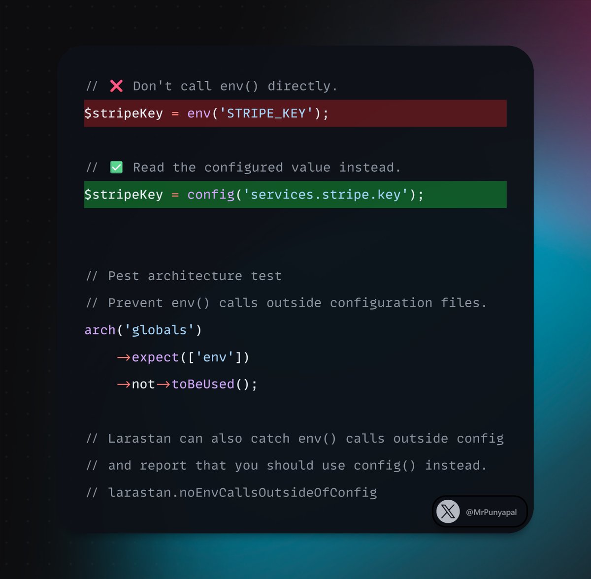 MrPunyapal's tweet photo. Laravel dev reminder: don't use env() directly in your application code.

Put it in your config, then use config() everywhere else.

Why?

Once you run php artisan config:cache, Laravel doesn't load the .env file during requests.

Pest and Larastan can even help enforce this rule.