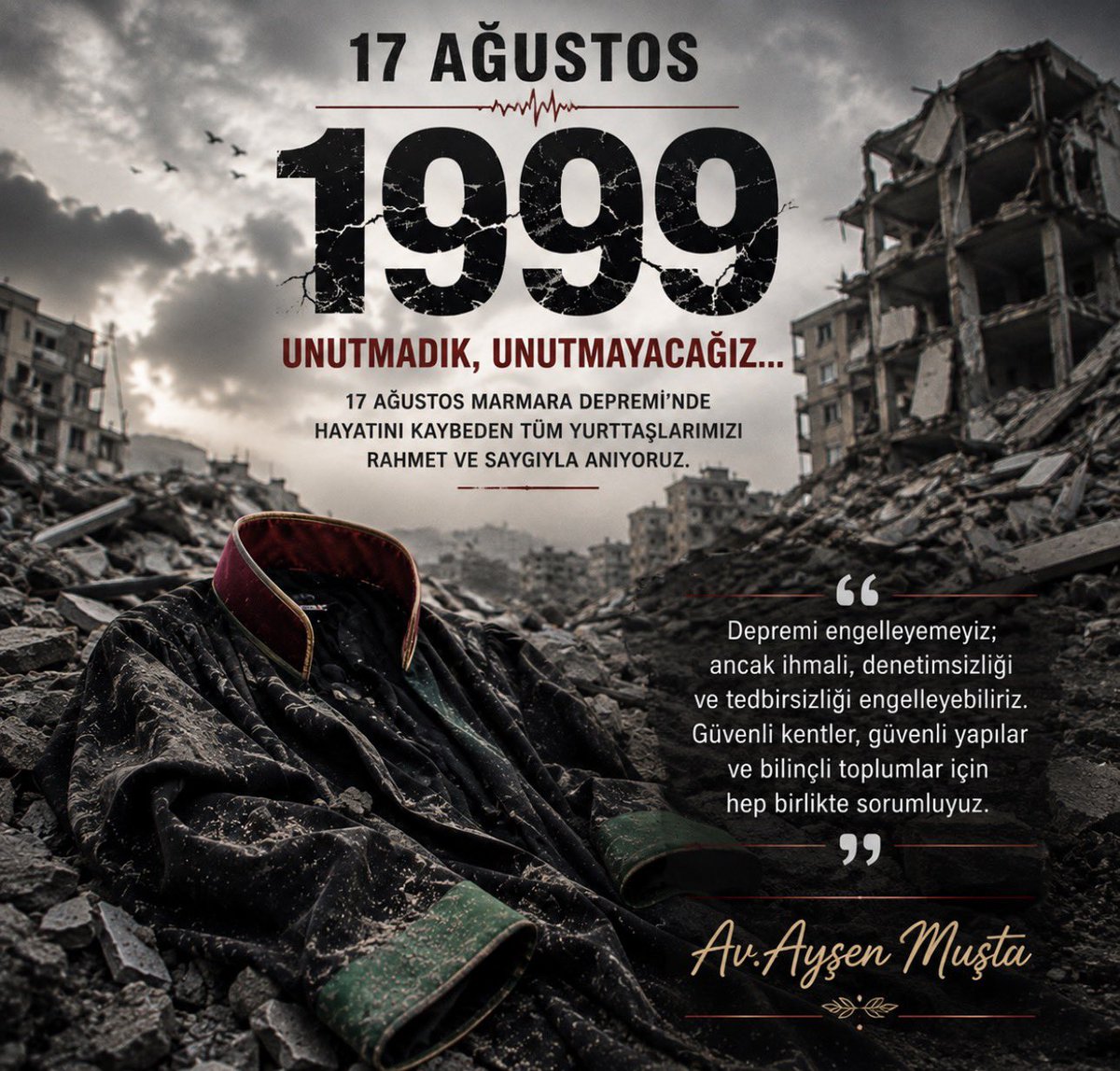 aysenmustu's tweet photo. 17 Ağustos 1999…
Bir gecede binlerce hayat, binlerce umut yarım kaldı.Aradan geçen 27 yıl, o gecenin acısını ve kaybettiklerimizi unutturmadı.17 Ağustos Marmara Depremi’nde yaşamını yitiren tüm yurttaşlarımızı rahmetle anıyorum.
Depremi engelleyemeyiz; ancak ihmali, denetimsizliği ve tedbirsizliği engelleyebiliriz.
Güvenli kentler ve güvenli yapılar bir tercih değil, yaşam hakkının gereğidir.
Unutmadık. Unutmayacağız.
Av. Ayşen Muştu #17Ağustos #17Ağustos1999