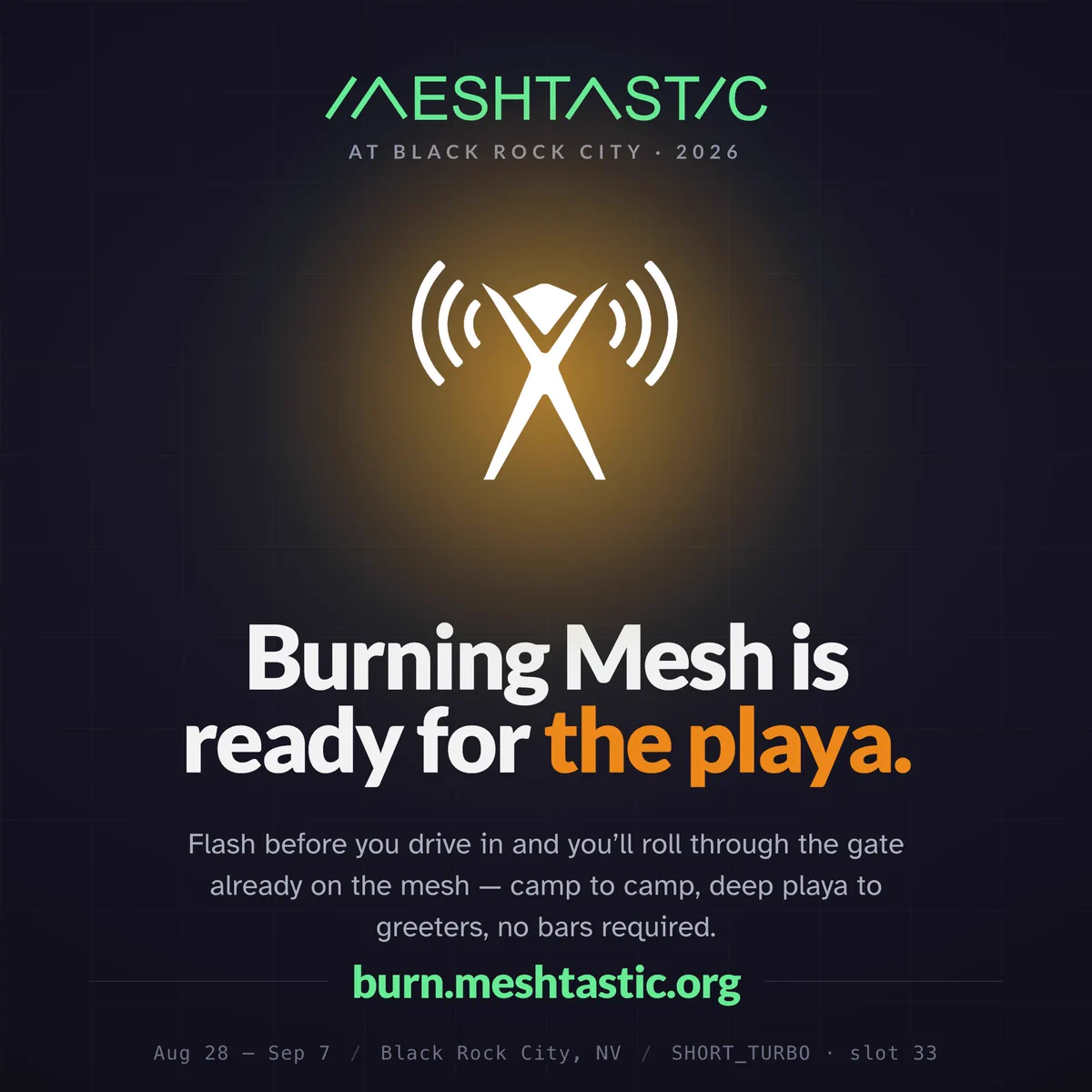 Dark navy graphic with the Meshtastic logo in green at the top, subtitled 'AT BLACK ROCK CITY · 2026.' Centered below is a white radio tower icon with signal waves on both sides, glowing against an amber backlight. Bold headline reads 'Burning Mesh is ready for the playa,' with 'the playa' in orange. Below, gray text reads 'Flash before you drive in and you'll roll through the gate already on the mesh — camp to camp, deep playa to greeters, no bars required.' Green text below reads 'burn.meshtastic.org.' Footer text reads 'Aug 28 – Sep 7 / Black Rock City, NV / SHORT_TURBO · slot 33.