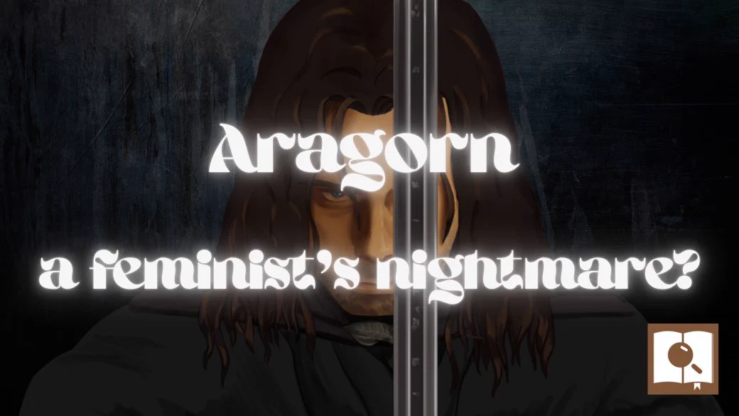 Image background is a fair skinned man with long brown hair and blue eyes looking forward, dressed in a black cloak and holding a sword. Text overlaid background image in white reads “Aragorn a feminist’s nightmare?”