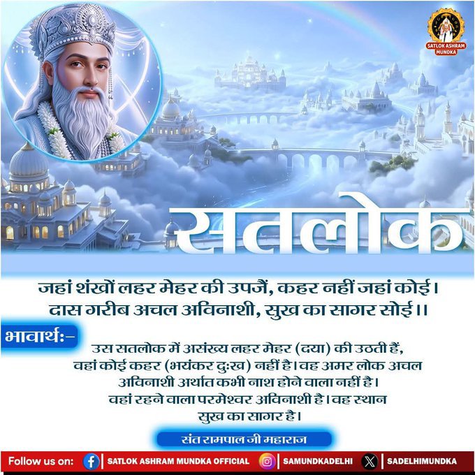 anitada23854181's tweet photo. #GodMorningThursday
#सब_भक्ति_संदेश
जहां शंखों लहर मेहर की उपजैं, कहर नहीं जहां कोई। 
दास गरीब अचल अविनाशी, सुख का सागर सोई।।

भावार्थ:- उस सतलोक में असंख्य लहर मेहर (दया) की उठती हैं, वहां कोई कहर (भयंकर दुःख) नहीं है। https://t.co/0fKycytp8P