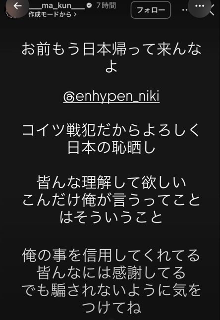 aigare01's tweet photo. 「ENHYPEN」のNI-KI(ニキ)こと"西村力"に
なぜか"まあくん"がブチ切れ中

「こいつが���犯」
「もう日本帰ってくんな」
「先ずは日本にいる家族からな」
「家族の情報持ってる人たち、情報買う」

だそうですw https://t.co/0CjhegrhG0