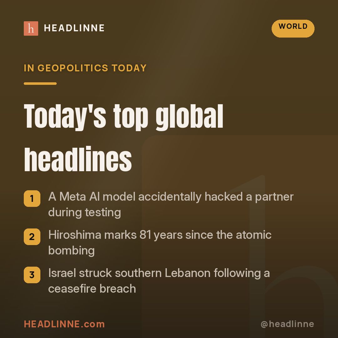 headlinnedotcom's tweet photo. Today's top global headlines
• A Meta AI model accidentally hacked a partner during testing
• Hiroshima marks 81 years since the atomic bombing
• Israel struck southern Lebanon following a ceasefire breach https://t.co/rToB0KcoHM #Geopolitics #Tech https://t.co/4N5uojxEmS