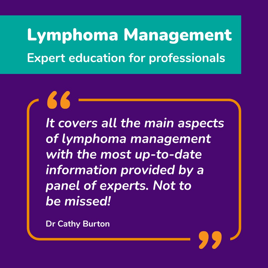 Purple background with teal box and text that reads: Lymphoma Management Expert education for professionals. Underneath inside an orange outline with large quotation marks 'It covers all the main aspects of lymphoma management with the most up-to-date information provided by a panel of experts. Not to be missed! Dr Cathy Burton' is written.