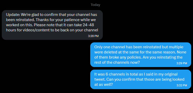 DarkCornersYT's tweet photo. I finally received a response from YouTube saying that one of my channels will be reinstated, confirming it did not violate any policies.

However, it now appears YouTube considers the issue resolved, even though six channels were terminated in total, not just one. The other five were removed at the exact same time under the same policy and should be reinstated as well. None of them violate YouTube’s policies.

Can you please confirm that this is still being addressed? I have already messaged you with all the affected channels. @TeamYouTube