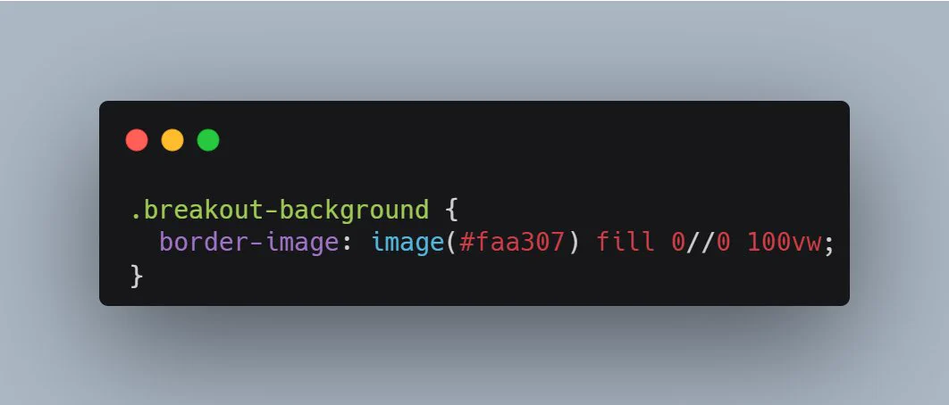 The following CSS code: 
.breakout-background {
  border-image: image(#faa307) fill 0//0 100vw;
}