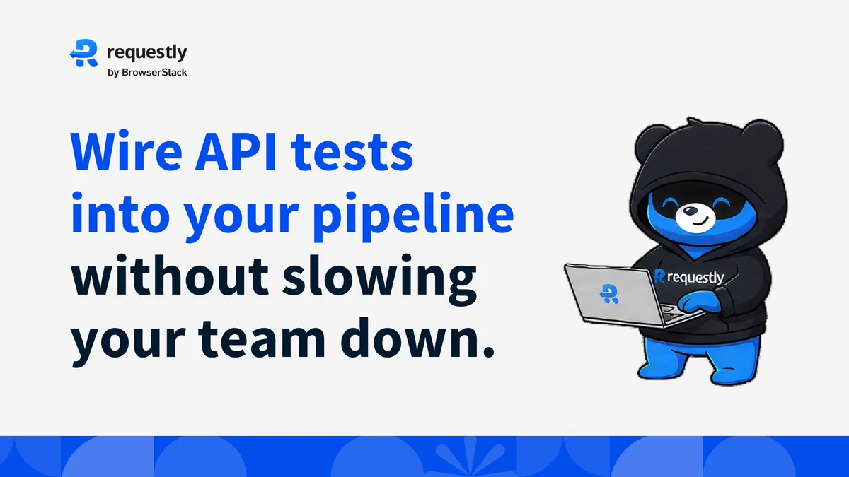 Requestly by BrowserStack graphic: “Wire API tests into your pipeline without slowing your team down,” beside a bear mascot with a laptop.