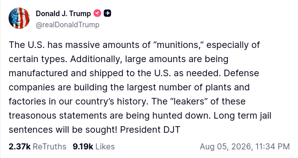 sentdefender's tweet photo. President Donald J. Trump has accused those leaking information about U.S. weapons stockpiles of making "treasonous statements," warning that "long-term jail sentences will be sought!"

The comments appear to be a response to recent reporting by multiple media outlets regarding potential shortages of certain U.S. precision-guided munitions following their use in Operations Epic Fury and Rough Rider in addition to the defense of Israel during the 12-Day War.

In the same Truth Social post, President Trump rejected the reports, stating that the United States has "massive amounts of munitions, especially of certain types," and added that "large amounts are being manufactured and shipped to the U.S. as needed."