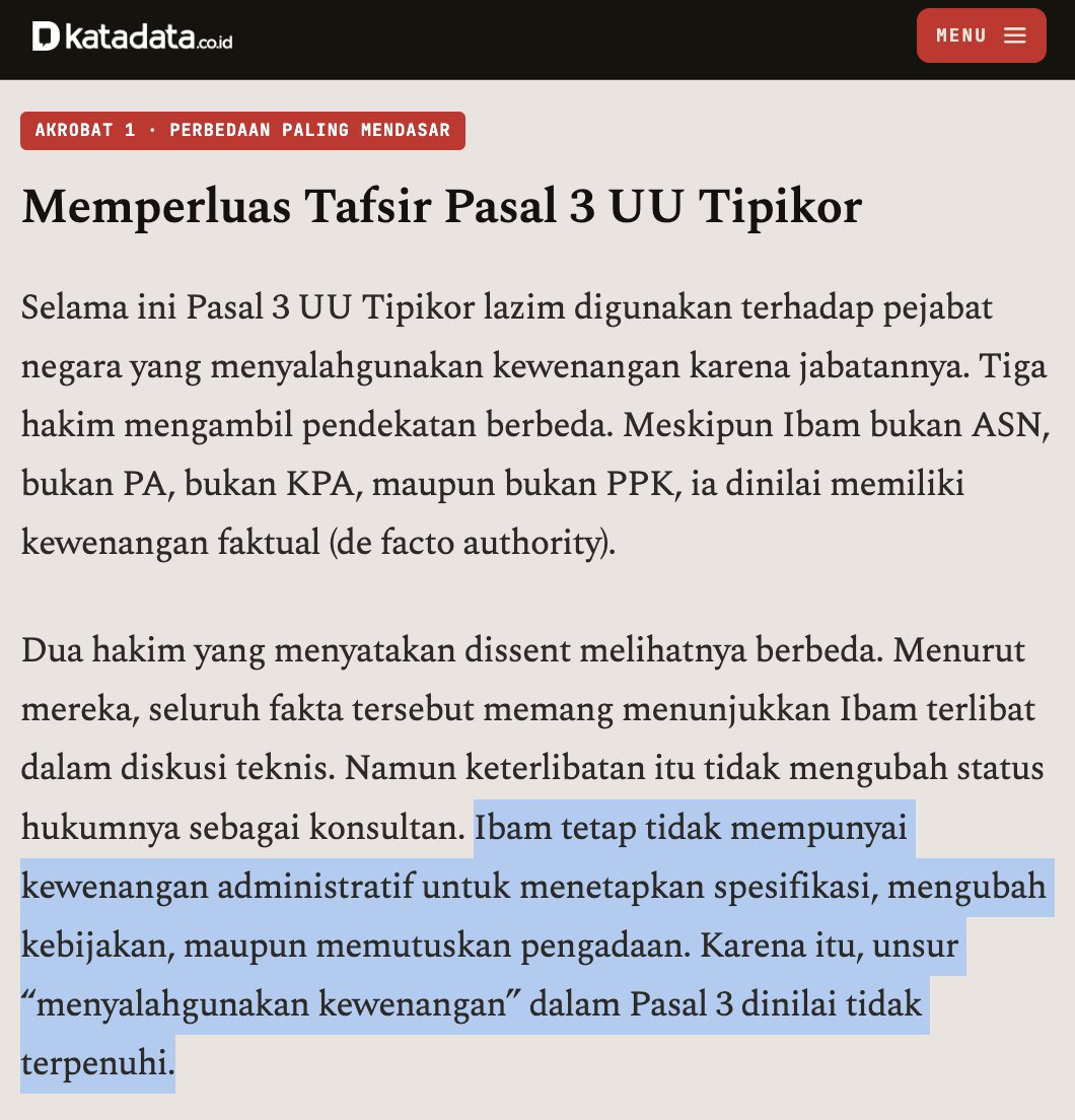 ibamarief's tweet photo. 100% VC/investor yang curhat ke kami, bilang Indo terlalu berisiko untuk investasi sejak kasus Ibam, Nadiem, dan Nicko.

Ada yang pilih rugi miliaran daripada ambil risiko investasi di industri yang kalau startupnya sukses malah kena kriminalisasi atau diperas oknum2 korup.

Yang namanya investor, sudah pasti paling perhitungan soal risiko.

Kalau sudah bertindak profesional pun, tidak menerima uang sepeser pun, masukan dan keputusannya wajar, tapi tetap bisa kena kriminalisasi, bagaimana mereka bisa percaya Indonesia punya kepastian hukum?

Bagi investor, artinya risikonya tinggi bahwa suatu hari nanti investasinya bisa dikriminalisasi, dan imbalnya rendah karena nilai investasinya bisa hancur lebur.

Kalau risikonya tinggi, imbalnya rendah, buat apa dia investasi di Indonesia?

Yang Indonesia butuhkan bukan regulasi baru, bukan juga taruh founder startup di panggung.

Yang Indonesia butuhkan adalah kepastian hukum.

Contoh sederhana soal ketidakpastian hukum: dalam kasus Ibam, tafsir Pasal 3 UU Tipikor diperluas, sehingga semua orang yang pernah ikut rapat pemerintah dianggap punya kewajiban setara pejabat.

Padahal Ibam sudah berkali-kali mengingatkan kementerian secara profesional bahwa Chromebook butuh diuji dulu, dan fakta persidangan menunjukkan peringatan Ibam tidak didengar oleh pejabat Eselon I/II yang melakukan pengadaan.

Tapi Ibam tetap divonis 4 tahun penjara karena perluasan tafsir di atas.

Tiga hakim menilai bahwa mengingatkan dan menyatakan keberatan saja tidak cukup.

Ibam, yang berstatus konsultan eksternal, bahkan ngga digaji oleh negara, dianggap secara de facto punya kewajiban menghentikan para pejabat Eselon I/II tersebut dalam menyalahgunakan masukan yang pernah Ibam berikan.

Apakah masuk akal, seorang konsultan yang bukan pejabat pemerintah dianggap punya kewenangan secara de facto, padahal fakta persidangan menunjukkan masukannya banyak tidak didengar?

Apabila penegakan hukum tipikor dalam praktiknya justru berujung pada kriminalisasi, dan memaksa hakim melakukan “akrobat hukum” untuk mempertahankan konstruksi putusannya, maka patut dipertanyakan: apakah kepastian hukum masih menjadi tujuan utama?

Ataukah putusan tersebut lebih ditujukan untuk mempertahankan narasi hukum tertentu, meskipun harus mengesampingkan prinsip-prinsip hukum yang seharusnya dijunjung tinggi, dan malah menghasilkan preseden buruk bagi negara kita?

Masa sih preseden buruk? Mari kita ambil contoh.

Kamu pernah ikut FGD pemerintah? Pernah diundang rapat oleh kementerian/lembaga dan dimintai masukan?

Dengan perluasan tafsir UU Tipikor di atas, kamu bisa dipenjara kalau suatu hari masukan kamu dipakai pejabat untuk korupsi.

Karena masukan kamu bisa dianggap memberi kamu kewenangan secara de facto, lalu kamu dinilai tidak menghentikan pejabat melakukan korupsi, meskipun korupsinya mereka lakukan tanpa sepengetahuanmu.

Ironisnya, seperti dalam kasus Ibam, yang kemudian diancam penjara adalah kamu, bukan pejabat-pejabat korup tersebut.

Kamu tidak menerima uang korupsi sepeser pun? Tetap bisa dipenjara.

Ini karena UU Tipikor sudah lama mengalami perluasan tafsir melalui adanya frasa "memperkaya pihak lain".

Dalam putusan Ibam, kelima Hakim mengakui Ibam tidak memperkaya diri maupun menerima aliran dana, baik secara langsung maupun tidak langsung, tapi tetap divonis karena "memperkaya pihak lain".

Padahal frasa tersebut awalnya dirumuskan untuk memidana orang yang menerima keuntungan secara tidak langsung lewat pihak lain, namun kini menjadi pasal karet karena tafsirnya diperluas.

Dengan adanya putusan terhadap Ibam, kini Pasal 3 UU Tipikor/Pasal 604 KUHP baru, kembali dihadapkan pada risiko perluasan tafsir menjadi pasal yang semakin karet lagi.

Yaitu siapapun yang pernah beri masukan bagi negara, jadi dianggap punya kewajiban menghentikan pejabat menggunakan masukannya untuk korupsi, meskipun korupsi tersebut dilakukan tanpa sepengetahuan dia.

Kami tidak ingin putusan Ibam digunakan sebagai preseden untuk memenjarakan banyak orang yang pernah atau mau bantu Indonesia.

Apalagi sampai membuat hukum menjadi semakin tidak pasti, sampai-sampai pejabat korup bisa bebas dengan cara menyalahkan masukan orang yang tidak korupsi atas perbuatan korup mereka.

Apa jadinya masa depan Indonesia kita tercinta, jika ketidakpastian hukum menjadi sekentara itu?

Semua ini, adalah pendorong kami untuk terus berjuang melalui banding.

Jangan sampai hanya demi pihak-pihak tertentu mengejar sebuah "target", kepastian hukum satu negara dicederai, dan efek dominonya menjalar ke mana-mana.

Putusan yang penuh "akrobat" ini harus dibatalkan. Ibam, Nadiem, Nicko, dan semua yang dikriminalisasi harus bebas. Kepastian dan supremasi hukum di Indonesia harus ditegakkan.

Banyak hal di negara ini niscaya bisa kembali ke jalur yang benar jika penyalahgunaan hukum bisa dihentikan.

Mohon bantu kami, mohon kawal selalu 🙏🏼