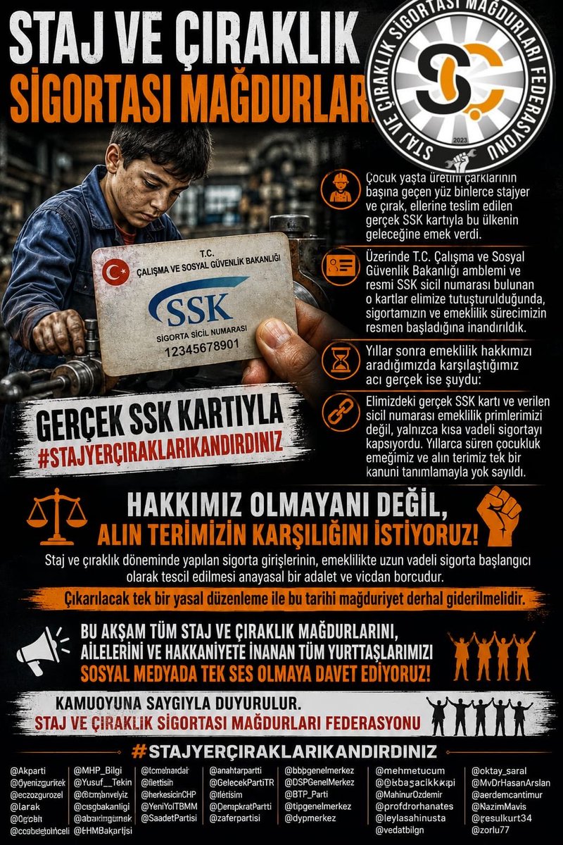 CirakStajFED's tweet photo. STAJ VE ÇIRAKLIK SİGORTASI MAĞDURLARI FEDERASYONU
@Akparti
@MHP_Bilgi
@yenipartiyiz 
@RTErdogan 
@dbdevletbahceli 
@eczozgurozel
@Yusuf__Tekin 
@tcmeb 
@isikhanvedat 
@csgbakanligi 
@memetsimsek 
@HMBakanligi 
@abakingurlek 
@iletisim 
@herkesicinCHP
@iyiparti
@YeniYolTBMM
@SaadetPartisi
@GelecekPartiTR
@devapartisi
@_DemokratParti
@rprefahpartisi
@anahtarparti
@zaferpartisi
@bbpgenelmerkez
 @DSPGenelMerkez 
@BTP_Parti
@tipgenelmerkez
@dypmerkez 
@emekpartisi 
@NumanKurtulmus
@mehmetucum
@oktay_saral
@ejderacikkapi
@MahinurOzdemir
@profdrorhanates 
@MvDrHasanArslan 
@aerdemcantimur
@Korkutata_Zeki 
@isikhanvedat 
@vedatbilgn
@akbasogluemin
@NazimMavis
@leylasahinusta
@resulkurt34
@vedatbilgn
@zorlu77

Çocuk yaşta üretim çarklarının başına geçen yüz binlerce stajyer ve çırak, ellerine teslim edilen gerçek SSK kartıyla bu ülkenin geleceğine emek verdi. 

Üzerinde T.C. Çalışma ve Sosyal Güvenlik Bakanlığı amblemi ve resmi SSK sicil numarası bulunan o kartlar elimize tutuşturulduğunda, sigortamızın ve emeklilik sürecimizin resmen başladığına inandırıldık.

Yıllar sonra emeklilik hakkımızı aradığımızda karşılaştığımız acı gerçek ise şuydu: 

Elimizdeki gerçek SSK kartı ve verilen sicil numarası emeklilik primlerimizi değil, yalnızca kısa vadeli sigortayı kapsıyordu. Yıllarca süren çocukluk emeğimiz ve alın terimiz tek bir kanuni tanımlamayla yok sayıldı.

Hakkımız Olmayanı Değil, Alın Terimizin Karşılığını İstiyoruz!

Staj ve çıraklık döneminde yapılan sigorta girişlerinin, emeklilikte uzun vadeli sigorta başlangıcı olarak tescil edilmesi anayasal bir adalet ve vicdan borcudur. 

Çıkarılacak tek bir yasal düzenleme ile bu tarihi mağduriyet derhal giderilmelidir.
Bu akşam tüm staj ve çıraklık mağdurlarını, ailelerini ve hakkaniyete inanan tüm yurttaşlarımızı sosyal medyada tek ses olmaya davet ediyoruz.

Kamuoyuna saygıyla duyurulur.
Staj ve Çıraklık Sigortası Mağdurları Federasyonu

Gerçek SSK kartıyla
#StajyerçıraklarıKandırdınız