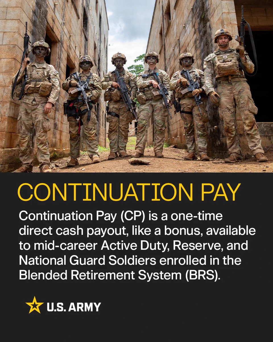 Continuation Pay is a one-time direct cash payout (like a bonus) for mid-career Active Duty, Reserve, and National Guard Soldiers enrolled in the Blended Retirement System (BRS).  \n
