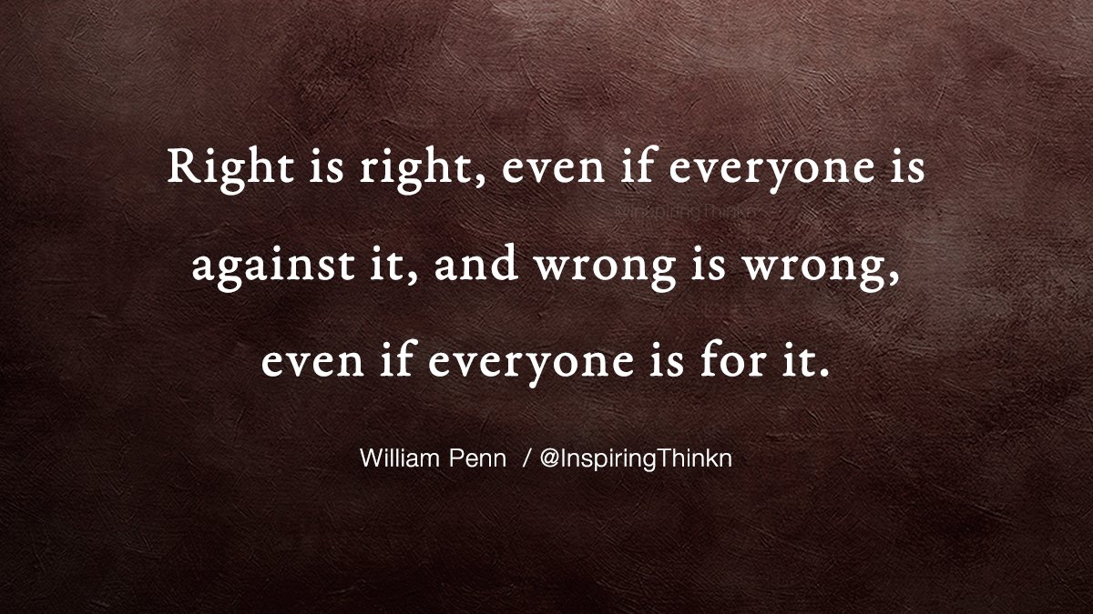 InspiringThinkn's tweet photo. Right is right, even if everyone is against it, and wrong is wrong, even if everyone is for it. William Penn https://t.co/eo7a3Y9AoI