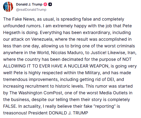 GuntherEagleman's tweet photo. 🚨 TRUMP SHUTS DOWN RUMORS ON PETE HEGSETH

President Trump just slammed what he calls completely false and unfounded rumors about Defense Secretary Pete Hegseth.

The fake news reporting is TREASONOUS! https://t.co/F5nYdgJywc