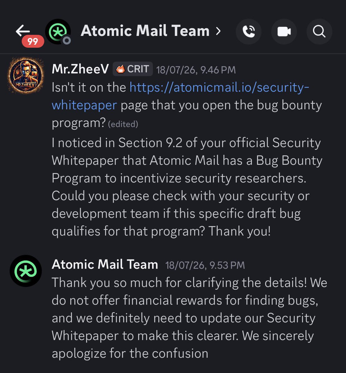 GhiffariZaid's tweet photo. 🚨 SCAM ALERT: Fake Bug Bounty Program!!! Beware of Atomic Mail’s bug bounty program🚨 

Refuse to pay when a Critical  Vulnerability is reported.They claimed it was a documentation error and expect critical security research for free.

I invested time and waited quite a while to report a critical-severity vulnerability to Atomic Mail, acting in accordance with Section (9.2 Bug Bounty Program) of their official Security Whitepaper.

https://t.co/jS03tYPDII

After the report was submitted, they claimed the Whitepaper was "erroneous" and refused to provide a reward (bounty), treating the critical vulnerability instead as a standard, unpaid bug report.

Dear Bug bounty hunters: 
Do not waste your time hunting for vulnerability for them until they rectify that misleading policy. 

Massive red flag for a privacy-first platform. 🚩🚩Check the receipts below. 👇 #infosec #bugbounty #cybersecurity #scamalert #bugbountytips @atomic_mail