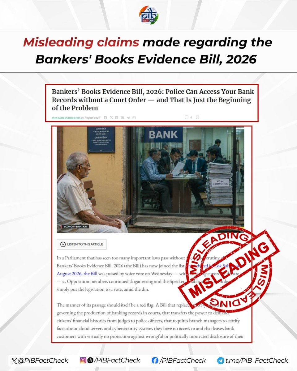 PIBFactCheck's tweet photo. An article by @MoneylifeIndia claims that under the Bankers' Books Evidence Bill, 2026, police can access bank records without a court order, leaving bank customers with no protection against wrongful disclosure of financial data and that there is no judicial assessment of the necessity of production of records.
#PIBFactCheck:
❌ These claims are #misleading.
✅ The Bill does not give any new power to the police. It provides that certified copies of bank records may be produced and accepted in place of the original records during an investigation or inquiry by the police under the Bharatiya Nagarik Suraksha Sanhita, 2023.
✅ It reinforces that the police cannot insist on the production of the original bank records during such investigation or inquiry, as certified copies are sufficient under the proposed law.
✅ The Bill provides that inspection of bank records or production of certified copies in judicial proceedings can be allowed by the bank only upon a lawful order of a court performing judicial functions.
✅ Further, the Bill allows the bank to oppose any direction for inspection of its records or production of certified copies. In such cases, the court must hear the bank before issuing any further direction.
🔴 Help stop Misinformation. Flag suspicious content related to the Central Government, flag it to @PIBFactCheck 👇
📲 +91 8799711259
📩 factcheck@pib.gov.in
