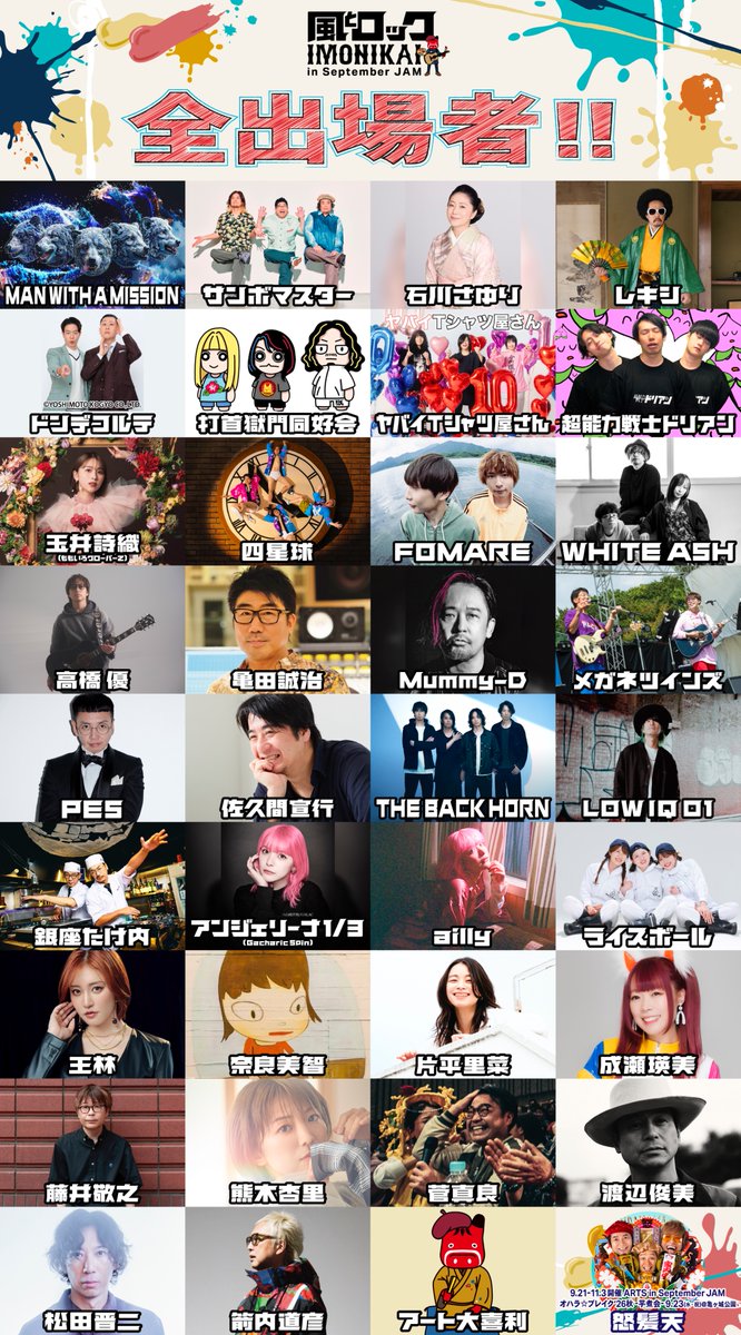 kazetorockBB's tweet photo. 風とロック芋煮会 in September JAM
全出場者

MAN WITH A MISSION【4】
サンボマスター【9】
石川さゆり【2】
レキシ【8】
ドンデコルテ【初】
打首獄門同好会【8】
ヤバイT シャツ屋さん【2】
超能力戦士ドリアン【初】
玉井詩織（ももいろクローバーZ）【3】
四星球【9】
FOMARE【初】
WHITE ASH【3】
高橋優【18】
亀田誠治【16】
Mummy-D【7】
メガネツインズ【14】
PES【ソロとしては初】
佐久間宣行【初】
THE BACK HORN【18】
LOW IQ 01【10】
銀座たけ内【二人では初】
アンジェリーナ1/3（Gacharic Spin）【初】
ailly【初】
ライスボール【2】
王林【初】
奈良美智【8】
片平里菜【14】
成瀬瑛美【10】
藤井敬之【18】
熊木杏里【2】
菅 真良【☆】
渡辺俊美【18】
松田晋二【18】
箭内道彦【18】
アート大喜利【初】

and you
＿＿＿＿＿

怒髪天【18】 ARTS in September JAM オハラ☆ブレイク’26 秋 -芋煮会- 9.23（水・祝）＠亀ヶ城公園

9月21日（月・祝）、22日（火・休）
福島県猪苗代町 猪苗代スキー場 ミネロ
https://t.co/4Fy7IxswDr

#風とロック芋煮会
#オハラブレイク
#SeptemberJAM
#セプジャム