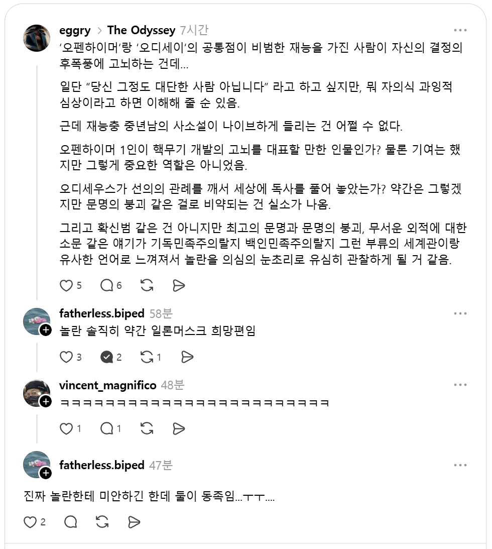 eggry's tweet photo. ㅋㅋㅋㅋㅋㅋㅋㅋ 아 '오디세이' 관련으로 얘기 주고 받다 진짜 최고로 웃음.

근데 아주 틀린 말은 아닌 듯... 나도 '오디세이'에서 그런 면을 좀 느낌. '오펜하이머'도 그런 코드가 있었고.

그나마 자기 세계관을 현실로 만들려는 조만장자가 아니라 영화 만들기에 열중해서 덜 유해하긴 함. https://t.co/do52x77tr7