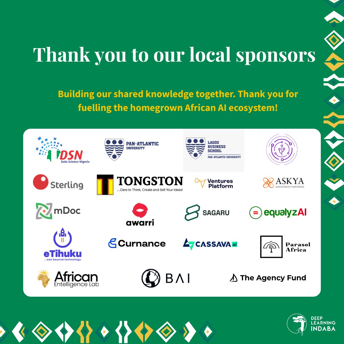 DeepIndaba's tweet photo. Today we want to shine a light on one part of the #DLI2026 sponsor community. Our local sponsors.

As #DLI2026 draws to a close at Pan-Atlantic University (PAU), we want to name the local partners and sponsors who backed this gathering on the ground in Lagos. Some are institutions that opened their doors. Some are companies building African AI every day. Some are funds betting early on people others have not noticed yet.

All of them chose to invest in a community rather than a campaign.

Thank you to @dsn_ai_network, @tongstoncompany, @pau_nigeria, @LBSNigeria, Udu Technologies (UduTech), @Sterling_Bankng, @_mdoc , @vp_fund, Askya Investment Partners, @awarritech, @Sagaru_AI, @equalyz_ai, @eTihuku, @curnance, @CassavaTech, @ParasolAfrica24, African Entelligence Lab, @black_in_ai and @AgencyFund .

To everyone who has been in the room this week, thank you for making it what it was.

#DLI2026 #Indaba2026 #ÌmọWa #sovereignintelligence