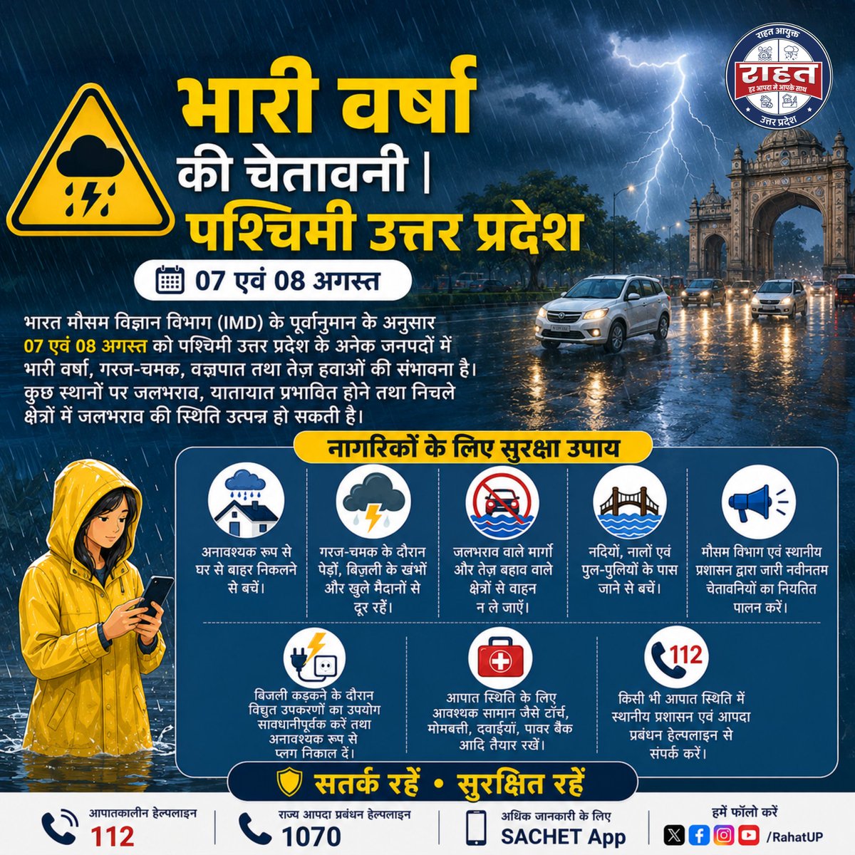 rahat_up's tweet photo. ⚠️ भारी वर्षा की चेतावनी | पश्चिमी उत्तर प्रदेश
भारत मौसम विज्ञान विभाग (IMD) के पूर्वानुमान के अनुसार 07 एवं 08 अगस्त को पश्चिमी उत्तर प्रदेश के अनेक जनपदों में भारी वर्षा, गरज-चमक, वज्रपात तथा तेज़ हवाओं की संभावना है।

🌧️ नागरिकों से अनुरोध है कि:

अनावश्यक रूप से घर से बाहर न निकलें।

जलभराव वाले मार्गों एवं तेज़ बहाव वाले क्षेत्रों से दूर रहें।
पेड़ों, बिजली के खंभों एवं खुले स्थानों में शरण न लें।
मौसम विभाग एवं स्थानीय प्रशासन द्वारा जारी दिशा-निर्देशों का पालन करें।
सतर्क रहें • सुरक्षित रहें

#मौसम_चेतावनी #भारी_वर्षा #पश्चिमी_उत्तरप्रदेश #WeatherAlert #HeavyRain #Monsoon #Thunderstorm #Lightning #StaySafe #UPSDMA #RahatUP #DisasterManagement #UttarPradesh
@CMOfficeUP @ChiefSecyUP @Revenue_UPGov  @NDRFHQ @Dgpacup @InfoDeptUP @rahat_up 
@OfficeOfDMAgra @Dm_Aligarh @AmbedkarnagarDM @DmAmethi @dmamroha @DMAuraiya @dmayodhya @dmazamgarh @BagpatDm @DMBahraich @dmballia @DMBalrampur @DM_Banda1 @DM_Barabanki @dmbareilly @dmbas_ @dmbijnor @dmbudaun @dmbulandshahr @dmchandauli @ChitrakootDm @dmdeoria @DM_Etah @DistrictEtawah @DMFarrukhabadUP @dmfatehpur @dm_firozabad @dmgbnagar @dm_ghaziabad  @AdminGhazipur