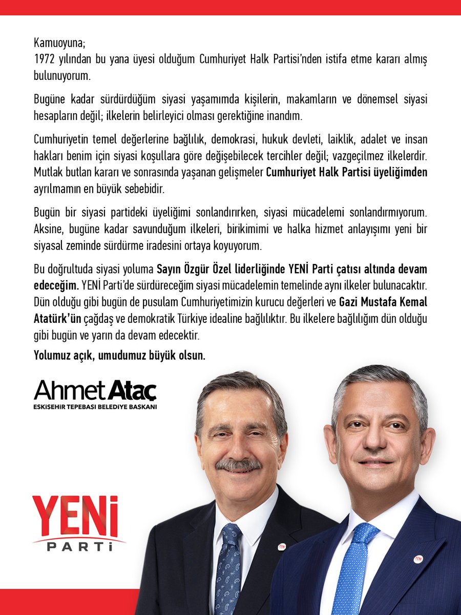 DtAhmetAtac's tweet photo. KAMUOYUNA;

1972 yılından bu yana üyesi olduğum Cumhuriyet Halk Partisi’nden istifa etme kararı almış bulunuyorum.

Bugüne kadar sürdürdüğüm siyasi yaşamımda kişilerin, makamların ve dönemsel siyasi hesapların değil; ilkelerin belirleyici olması gerektiğine inandım.

Cumhuriyetin temel değerlerine bağlılık, demokrasi, hukuk devleti, laiklik, adalet ve insan hakları benim için siyasi koşullara göre değişebilecek tercihler değil; vazgeçilmez ilkelerdir. Mutlak butlan kararı ve sonrasında yaşanan gelişmeler Cumhuriyet Halk Partisi üyeliğimden ayrılmamın en büyük sebebidir.

Bugün bir siyasi partideki üyeliğimi sonlandırırken, siyasi mücadelemi sonlandırmıyorum. Aksine, bugüne kadar savunduğum ilkeleri, birikimimi ve halka hizmet anlayışımı yeni bir siyasal zeminde sürdürme iradesini ortaya koyuyorum.

Bu doğrultuda siyasi yoluma Sayın Özgür Özel liderliğinde YENİ Parti çatısı altında devam edeceğim.

YENİ Parti’de sürdüreceğim siyasi mücadelemin temelinde aynı ilkeler bulunacaktır. Dün olduğu gibi bugün de pusulam Cumhuriyetimizin kurucu değerleri ve Gazi Mustafa Kemal Atatürk’ün çağdaş ve demokratik Türkiye idealine bağlılıktır. Bu ilkelere bağlılığım dün olduğu gibi bugün ve yarın da devam edecektir. Kamuoyunun bilgisine saygıyla sunarım.

Yolumuz açık, umudumuz büyük olsun.

@eczozgurozel @yenipartiyiz