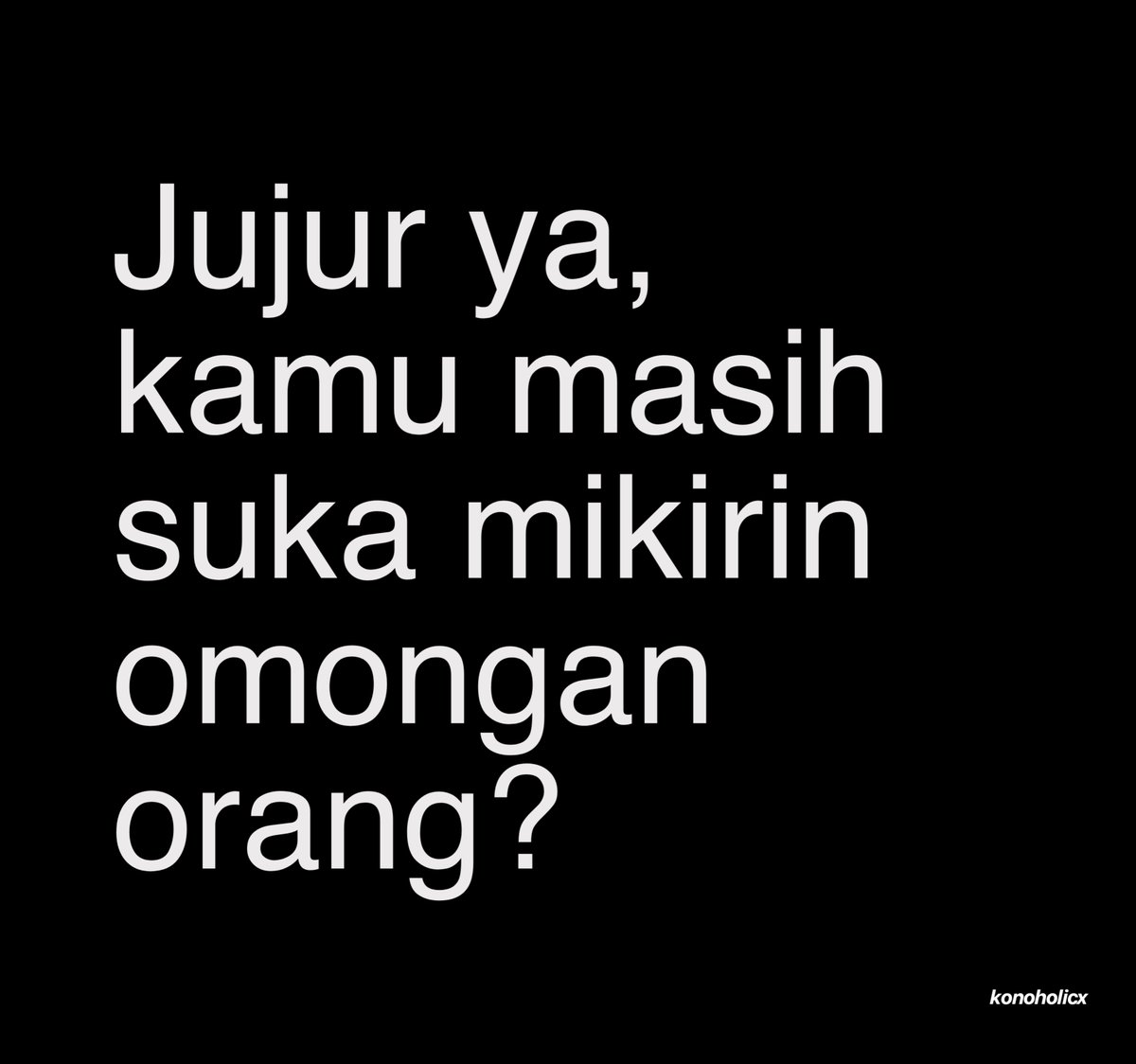 konoholicx's tweet photo. kalian masih sering kepikiran omongan orang kah ? https://t.co/FJr9VYwbfV