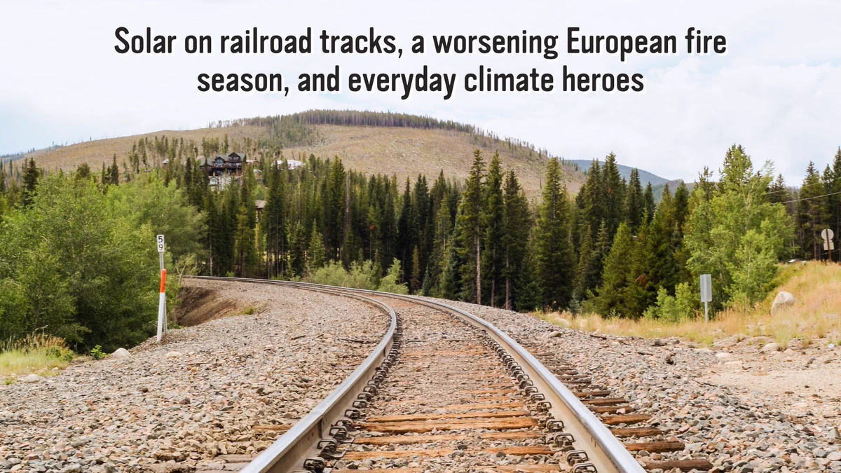 Image of a railroad. Text that reads: “Solar on railroad tracks, a worsening European fire season, and everyday climate heroes"