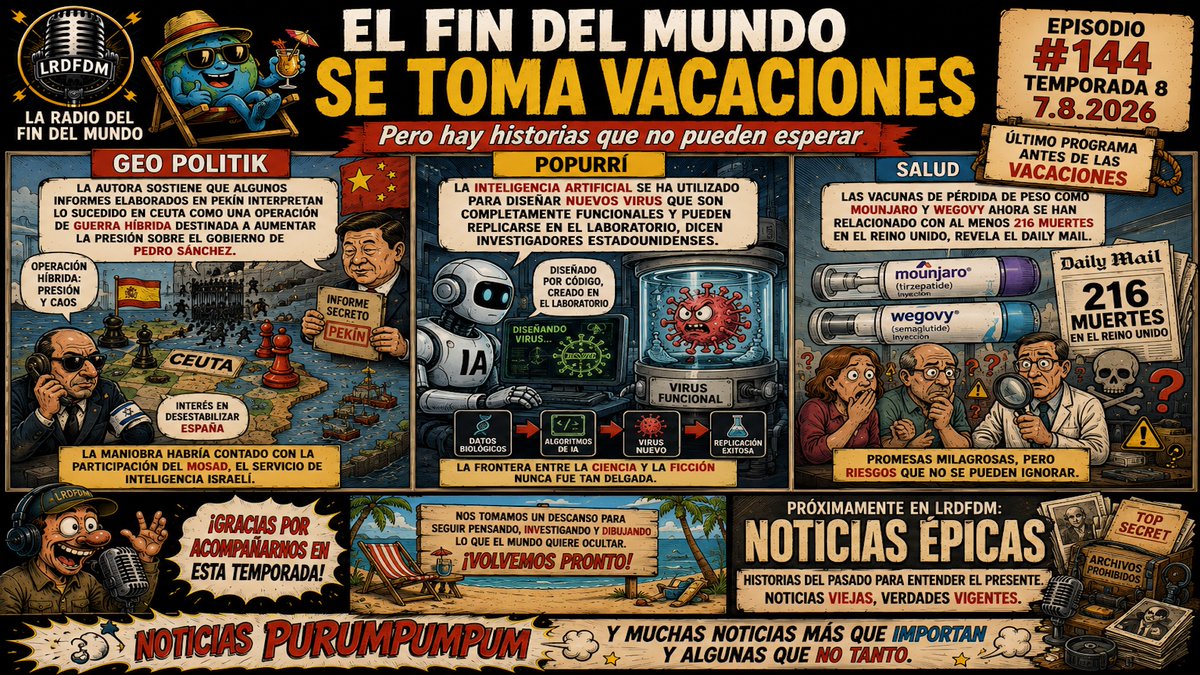 lrdfdm's tweet photo. Amigos, ¡nuevo episodio de @lrdfdm! 7.8.2026

🚨 EL FIN DEL MUNDO SE TOMA VACACIONES
Pero hay historias que no pueden esperar

Llegamos al último programa antes de tomarnos unas semanas de descanso. Pero tranquilos: La Radio del Fin del Mundo no desaparece. Durante las vacaciones vamos a abrir los archivos y rescatar esas Noticias Épicas que, aunque ya tienen algún tiempo, ayudan a entender mucho de lo que está pasando hoy.

🌍 Geo Politik: Analizamos la afirmación de una autora según la cual informes elaborados en Pekín interpretarían lo ocurrido en Ceuta como una operación de guerra híbrida destinada a presionar al Gobierno de Pedro Sánchez, incluyendo la controvertida hipótesis de una participación del Mosad en una campaña de desestabilización contra España.

🧬 Popurrí: Investigadores estadounidenses aseguran haber utilizado inteligencia artificial para diseñar nuevos virus funcionales capaces de replicarse en laboratorio. Una frontera entre informática y biología que hasta hace poco parecía reservada a la ciencia ficción.

💉 Salud: Datos publicados en Reino Unido relacionan notificaciones de al menos 216 muertes con medicamentos para perder peso como Mounjaro y Wegovy. Analizamos qué significan estas cifras y por qué una notificación o asociación no implica necesariamente que el medicamento haya causado cada fallecimiento.

🎙️ Y, por supuesto, cerramos con Noticias Purumpumpum y muchas noticias más que importan... y algunas que no tanto.

🏖️ Nos tomamos un descanso, pero seguimos pensando, investigando y dibujando lo que el mundo quiere ocultar.

📂 PRÓXIMAMENTE: NOTICIAS ÉPICAS
Historias del pasado para entender el presente.

Noticias viejas. Verdades vigentes.

Gracias por acompañarnos durante estos 144 episodios.

La revolución es cognitiva.

#Podcast #LRDFDM #LaRadioDelFinDelMundo #Geopolitica #Ceuta #España #GuerraHibrida #InteligenciaArtificial #IA #Virus #Biotecnologia #Mounjaro #Wegovy #Salud #NoticiasEpicas #NoticiasPurumpumpum #Actualidad #Argentina #Mexico #España #Chile #Peru #Colombia #Uruguay #Guatemala #ElSalvador #Panama