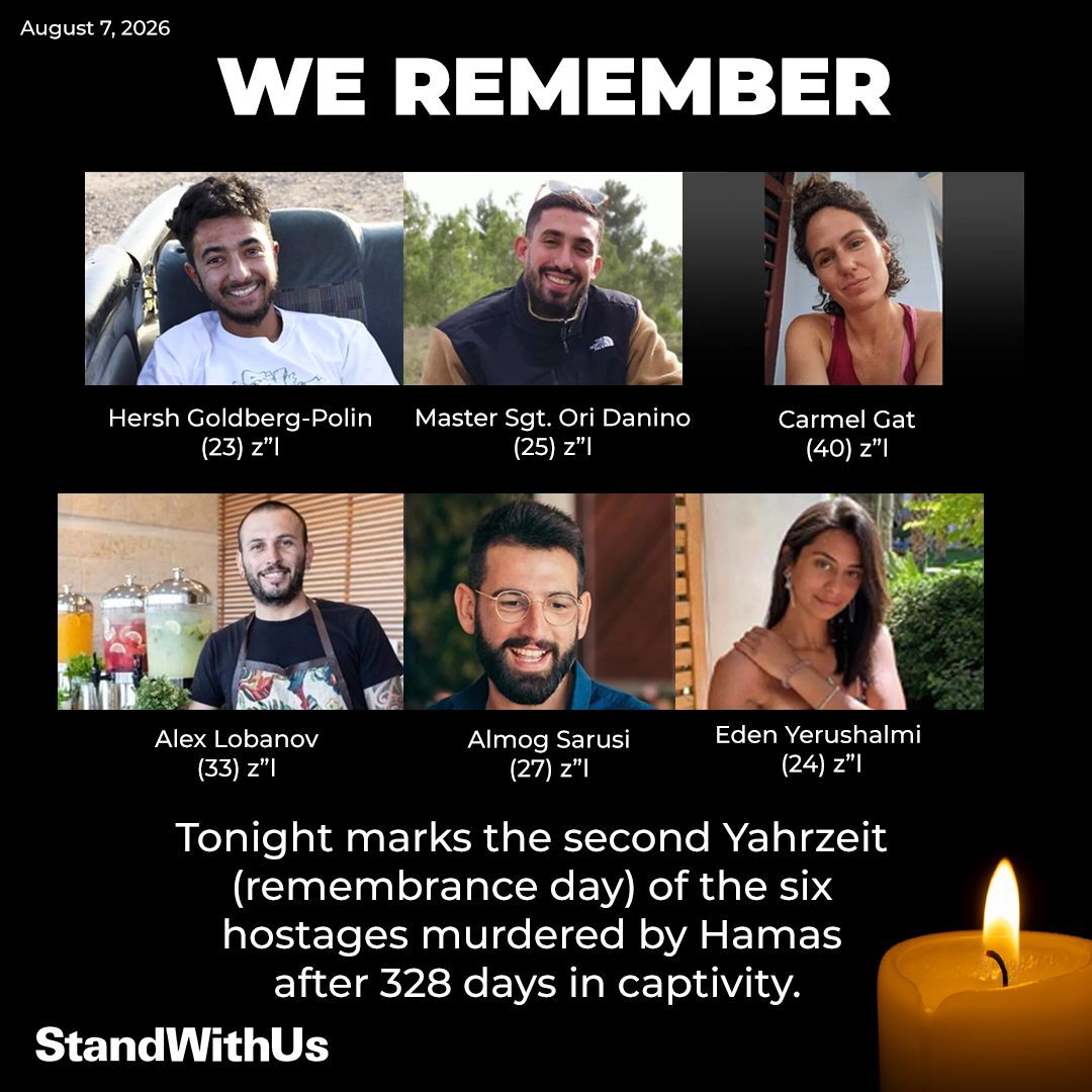 StandWithUs's tweet photo. Tonight begins the second yahrzeit (anniversary of the death according to the Hebrew calendar) of Hersh Goldberg-Polin, Ori Danino, Carmel Gat, Alexander Lobanov, Almog Sarusi, and Eden Yerushalmi, z"l - six hostages who were brutally murdered by Hamas in August 2024, after 328 days in captivity. They were kidnapped on October 7, 2023 - five from the Nova music festival, one from Kibbutz Be'eri - and held in tunnels beneath Gaza until Hamas took their lives just days before IDF forces reached them. 

We remember them, mourn them, and hold their families in our prayers. May their memories forever be a blessing. 🕯️