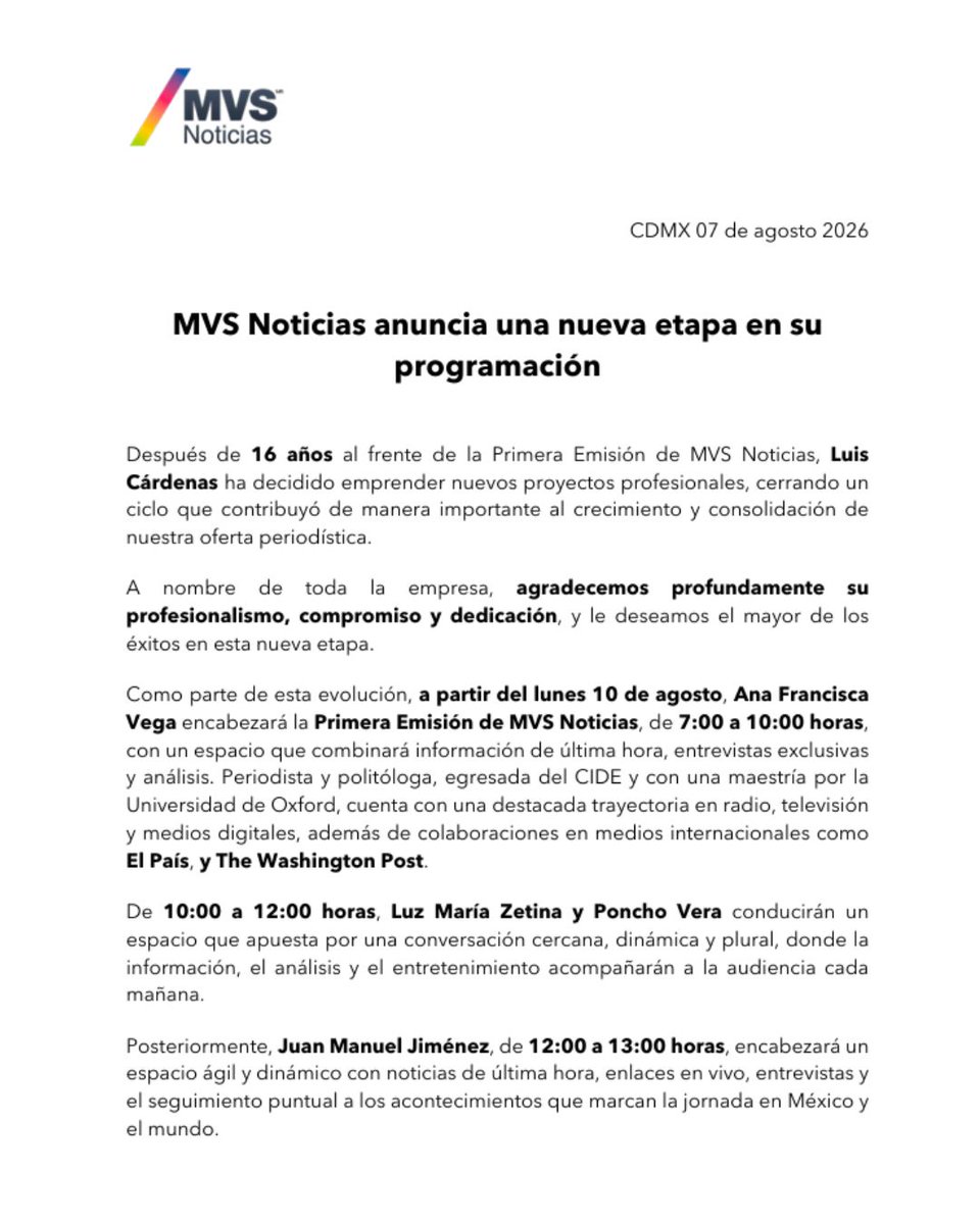 MVSNoticias's tweet photo. Hoy iniciamos una nueva etapa en MVS Noticias.

A partir del 10 de agosto, renovamos nuestra programación para seguir acompañándote con el mejor periodismo, análisis, contexto y las voces que marcan la agenda.

@anafvega encabezará la Primera Emisión. Además, llegan nuevos espacios con @luzmazetina y @ponchovpof, se integra @mariocampos, @MVS_Deportes amplía su horario y fortalecemos nuestra oferta informativa para estar contigo todos los días.

@juanmapregunta mantiene su espacio, mientras que @PamCerdeira estrena horario. 

Agradecemos profundamente a @LuisCardenasMx por 16 años de profesionalismo, compromiso y dedicación. Le deseamos el mayor de los éxitos en esta nueva etapa.

Gracias por acompañarnos y por seguir haciendo de MVS Noticias una de las principales referencias informativas del país.