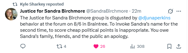 GrantSmithEllis's tweet photo. BREAKING NEWS🚨🚨🚨;

The Justice For Sandra Birchmore group has released a statement demanding an apology after shocking remarks from a candidate at Thursday's Norfolk DA forum;

"The Justice for Sandra Birchmore group is disgusted by @djunaperkins behavior at the forum on 8/6 in Braintree. To invoke Sandra’s name for the second time, to score cheap political points is inappropriate. You owe Sandra’s family, friends, and the public an apology."