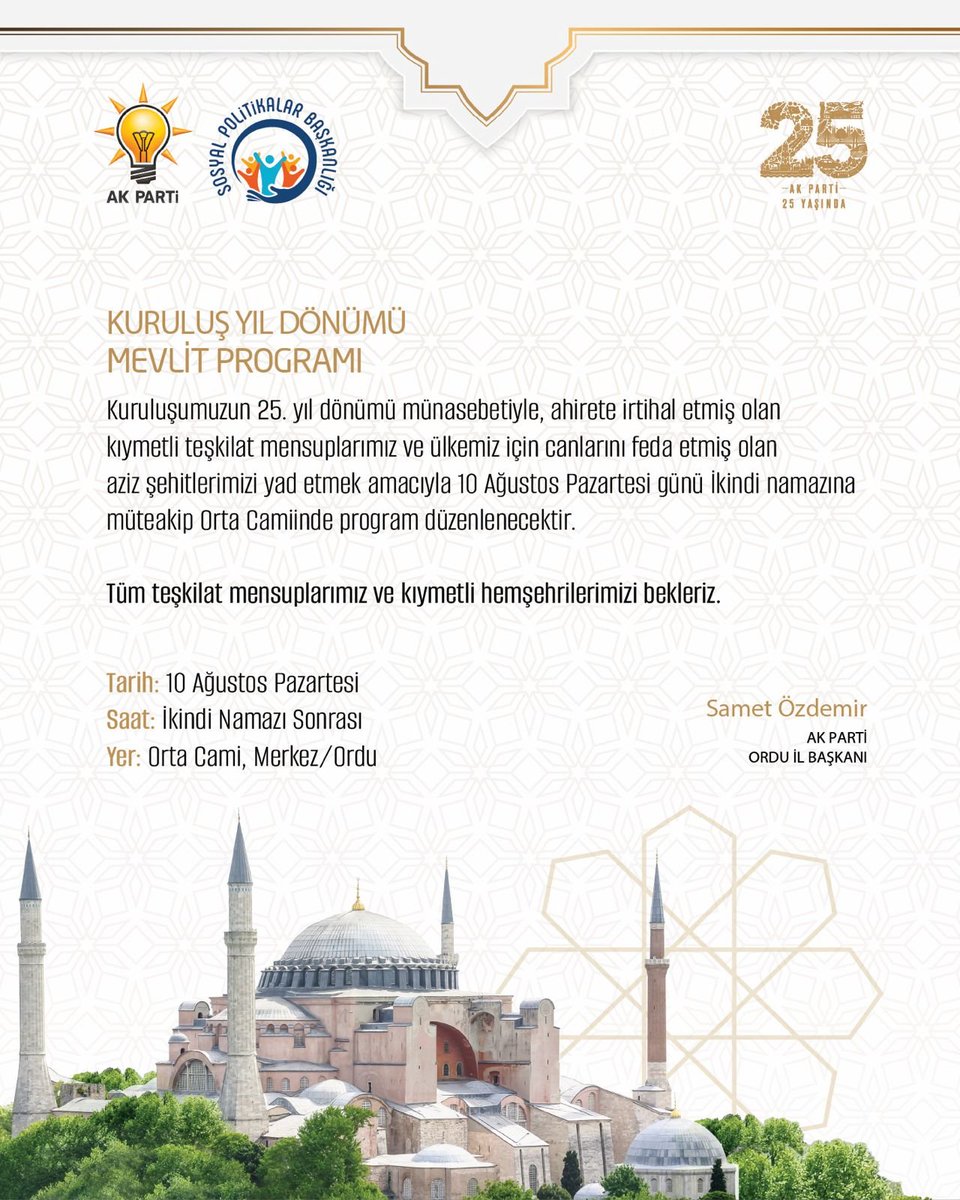 akpartiorduorg's tweet photo. Kuruluşumuzdan bu yana teşkilatımızın her kademesinde görev yapmış, emek vermiş ve ebediyete irtihal etmiş dava arkadaşlarımızı yâd etmek üzere düzenleyeceğimiz Mevlid-i Şerif Programı’na tüm teşkilat mensuplarımızı ve saygıdeğer Ordu'lu hemşehrilerimizi davet ediyoruz.

🕌 Altınordu Merkez Orta Camii
🗓️ 10 Ağustos 2026 Pazartesi
🕰️ İkindi namazına müteakip

Allah, ahirete irtihal eden tüm teşkilat mensuplarımıza rahmet eylesin, mekânlarını cennet, makamlarını âli eylesin.

#MilletimizleÇeyrekAsır #AKParti25Yaşında