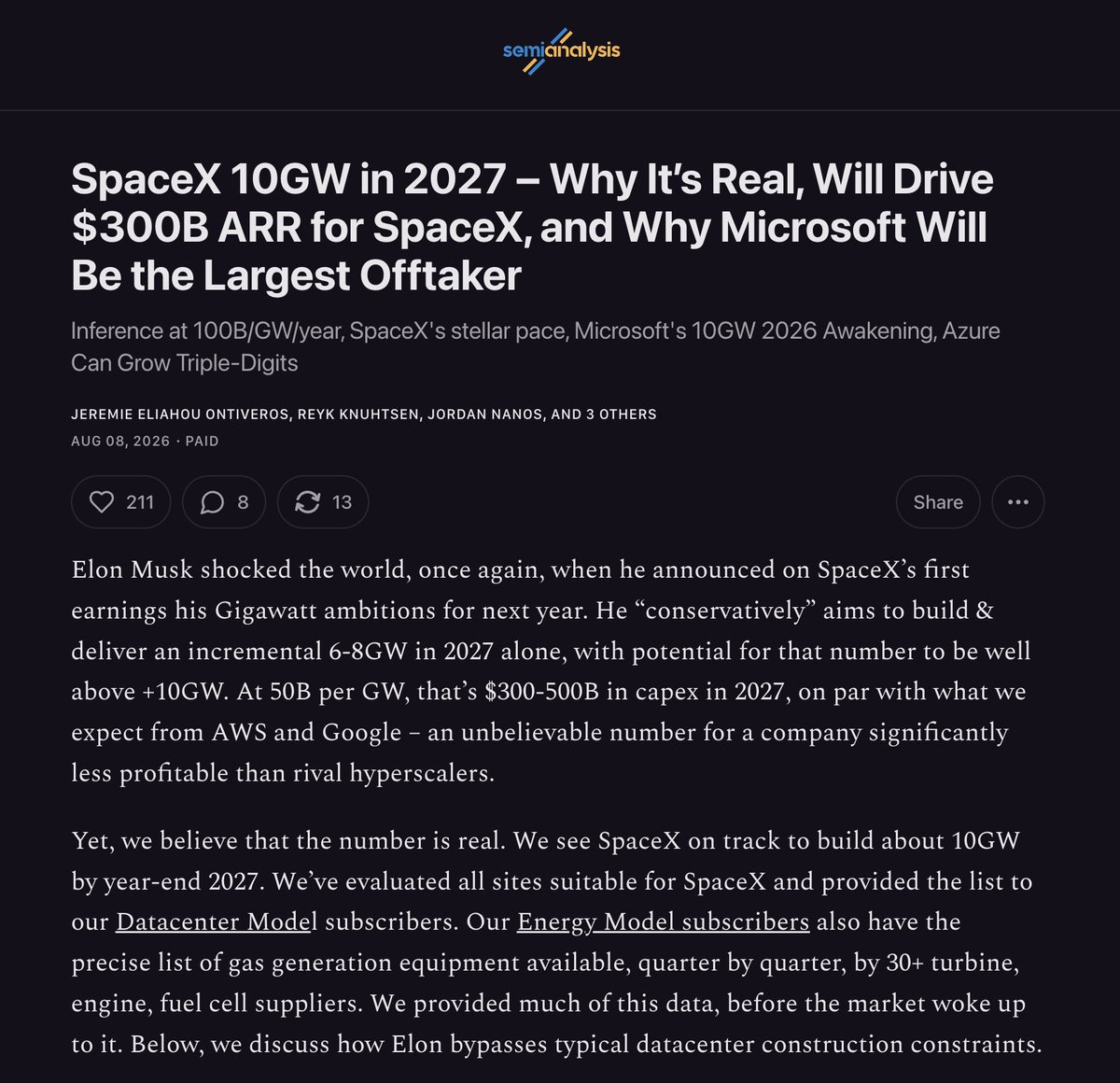howie_serious's tweet photo. SemiAnalysis 发了篇付费深度研报，分析了马斯克最新放出的算力“大火箭”：SpaceX 要在 2027 一年内新增多至10GW 的ai算力。

SemiAnalysis 的结论是：10GW的数字是可能的，还给出了完整的经济推演和站点证据。可以算得上今年最激进的算力叙事之一。这篇报告的密度很高，我读了一遍觉得还不够，把要点整理分享一下。

- 马斯克在 SpaceX 首次财报电话会上说，2027 年「保守」新增交付 6-8GW，还暗示可能远超 10GW。按每 GW 500 亿美元算，等于一年 3000 到 5000 亿美元资本开支，和 SemiAnalysis 给 AWS、Google 的预期一个量级，而 SpaceX 的盈利能力比这些对手弱得多。

- SpaceX 手里其实没多少存量，1Q25 只有 0.4GW，2026 年底也才 2GW。所以真正的问题不是它会不会建数据中心，而是能不能在单独一年里把 2GW 变成 10GW。SemiAnalysis 把全美合适的站点摸了一遍，答案是能。

- 撑起这个判断的是ai 基建的经济账：推理 token 足够暴利，客户就愿意为「大规模且近期可交付」的算力付天价；天价让不到一年回本成立；回本快，激进的资本开支就融得到钱。测算口径是 OpenAI、Anthropic 在 GB300 集群上卖 API 推理，每 GW 每年收入超 1000 亿美元，对应成本假设只有约 120 亿。

- 同一份 GB300 算力，沿着 AI 栈往上走每年收入抬 8 倍：中立云 IaaS 均价约 120 亿/GW，SpaceX 卖给 Anthropic 的交易约 310 亿、卖给 Google 约 480 亿，模型层直接卖 token 是 1000 亿。这组数字要是真的，AI 基建只会继续加码。

- 卖前沿 token 是门高毛利生意，这件事过去一个月才成为成熟投资者共识，SemiAnalysis 1 月就给订阅用户算过推理毛利在 60% 以上，6 月给出 Opus 4.8 的 85% 以上；泄露的 DeepSeek 投资者会议也提到过 GPU 十个月回本。

- 报告点名微软会是最大买家。它完全接入 OpenAI 模型，能拿到同样的每 MW 收入和毛利，却不用掏训练成本，2026 年 4 月重谈协议还把旧的 20% 收入分成拿掉了。现在它给 OpenAI 的产能一年每 MW 只挣 1400 万美元，改善用途组合的空间巨大。

- 微软自己也确实醒了，2024 年 12 月还在急剧暂停租赁，今年年内已经签下超过 10GW、约 3000 亿美元的有约束力承诺。报告配图给的情景是 Azure 增速从 42% 加速到 100% 以上，4Q27 见顶在 179%。顺着这条逻辑，值得把各家 hyperscaler 的收入和市值轨迹重新想一遍。

- Colossus 1 的 300MW 用了 122 天建成，Colossus 2 的 200MW 用了六个月；为了绕开许可流程，马斯克把自建电厂放到一公里外的州界另一侧。Southaven 电厂从 2 月的 27 台燃机扩到 7 月的 69 台，超过 1.2GW。

- 这么大的资本开支，SpaceX 没有超大规模云厂商的资产负债表，靠英伟达的供应商融资压低前期现金，作者认为这就是财报会上宣布「英伟达独家」的真实原因；另一条腿是行业最高定价，每 MW 每年 3000 到 5000 万美元，由 3-5 个月的交付期撑着，让资本开支不到一年回本。

- 报告配图把收入路径拆成了八个季度，年化收入从 1Q26 的 190 亿美元走到 4Q27 的 3050 亿，其中 AI 算力从零做到 2350 亿、占 77%，航天业务只剩 70 亿。八个季度，SpaceX 变成了一家算力公司。

最后，读完这份报告，我们是不是可以这么理解：ai 存储暴跌成这样之后，叙事又开始改变了？ai capex 会带来暴利？hyperscalers 以后会因为ai 基建大发其财？

原文：https://t.co/WhbQQANibK

我的阅读版本：https://t.co/ViZhvkuHo4
