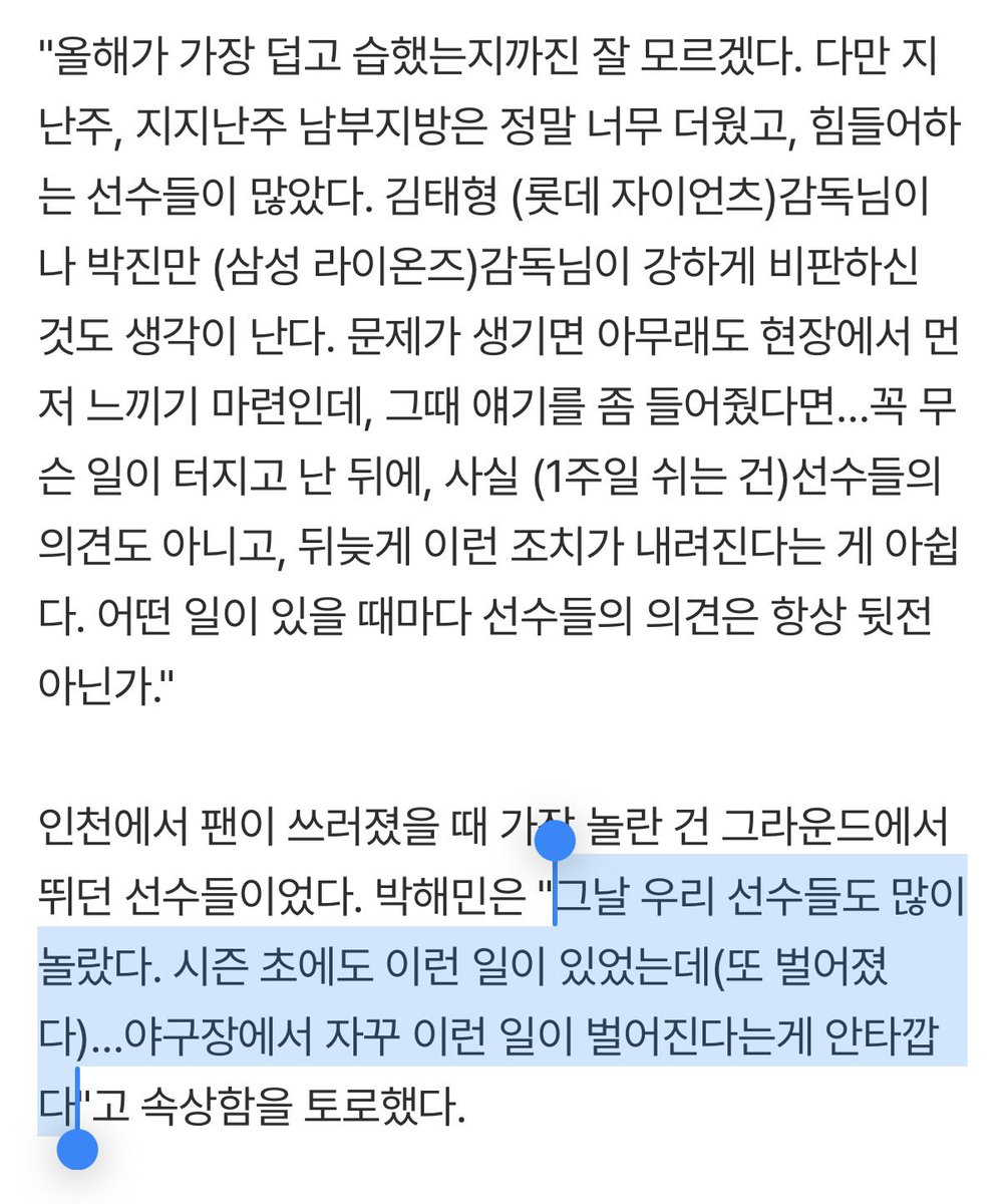 t_WIN_s31's tweet photo. ＂'너무 덥다' 몇번이나 얘기했는데…＂ 뒤늦은 '폭염취소' 주간, LG 캡틴의 섭섭함 가득 진심 ＂선수들 의견은 왜 귀담아듣지 않나＂ [인터뷰] (출처 : 네이버 스포츠) https://t.co/K4iwvSbLkr

“지난주, 지지난주 남부지방은 정말 너무 더웠고, 힘들어하는 선수들이 많았다. 김태형 감독님이나 박진만 감독님이 강하게 비판하신 것도 생각이 난다. 문제가 생기면 아무래도 현장에서 먼저 느끼기 마련인데, 그때 얘기를 좀 들어줬다면…꼭 무슨 일이 터지고 난 뒤에, 사실 (1주일 쉬는 건)선수들의 의견도 아니고, 뒤늦게 이런 조치가 내려진다는 게 아쉽다. 어떤 일이 있을 때마다 선수들의 의견은 항상 뒷전 아닌가."