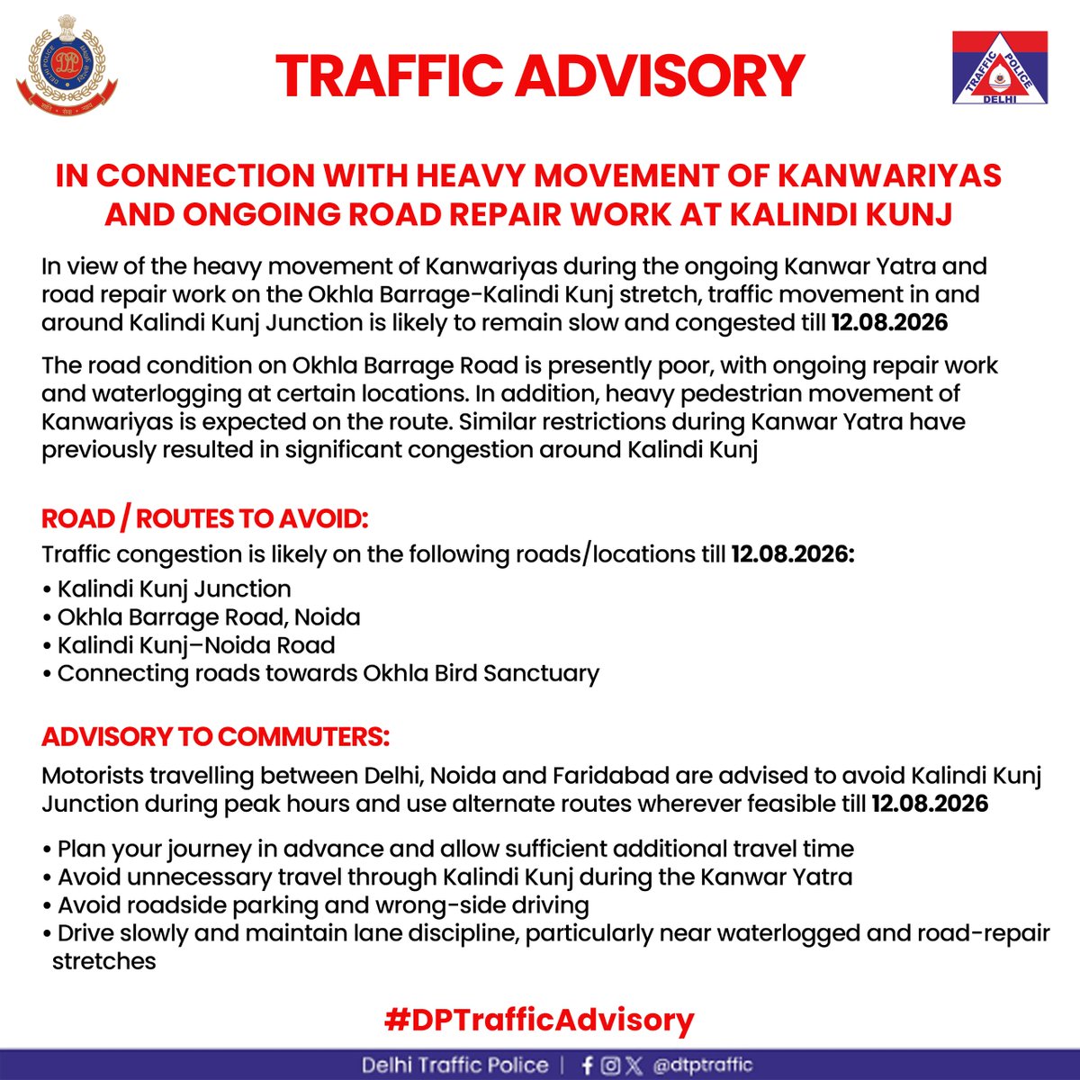 dtptraffic's tweet photo. TRAFFIC ADVISORY

Traffic movement in and around Kalindi Kunj Junction is likely to remain slow and congested till 12.08.2026 due to heavy movement of Kanwariyas during the ongoing Kanwar Yatra and ongoing road repair work on the Okhla Barrage–Kalindi Kunj stretch.

📍ADVISORY
•Motorists travelling between Delhi, Noida and Faridabad are advised to avoid Kalindi Kunj Junction during peak hours
•Plan your journey in advance and allow sufficient additional travel time
•Avoid unnecessary travel through Kalindi Kunj during the Kanwar Yatra
•Avoid roadside parking and wrong-side driving
•Drive slowly and maintain lane discipline, particularly near waterlogged and road-repair stretches

📍Stay updated through Delhi Traffic Police channels

#DPTrafficAdvisory
