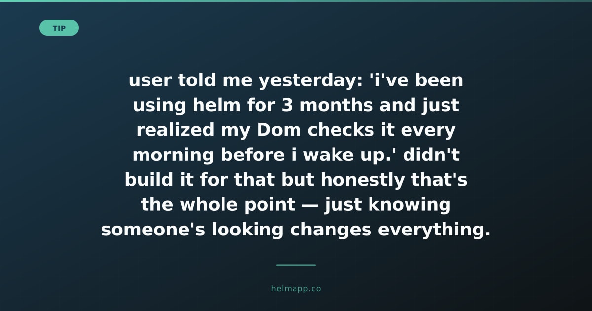 helm_submitlist's tweet photo. user told me yesterday: 'i've been using helm for 3 months and just realized my Dom checks it every morning before i wake up.' didn't build it for that but honestly that's the whole point — just knowing someone's looking changes everything. https://t.co/dJr72qzUb5