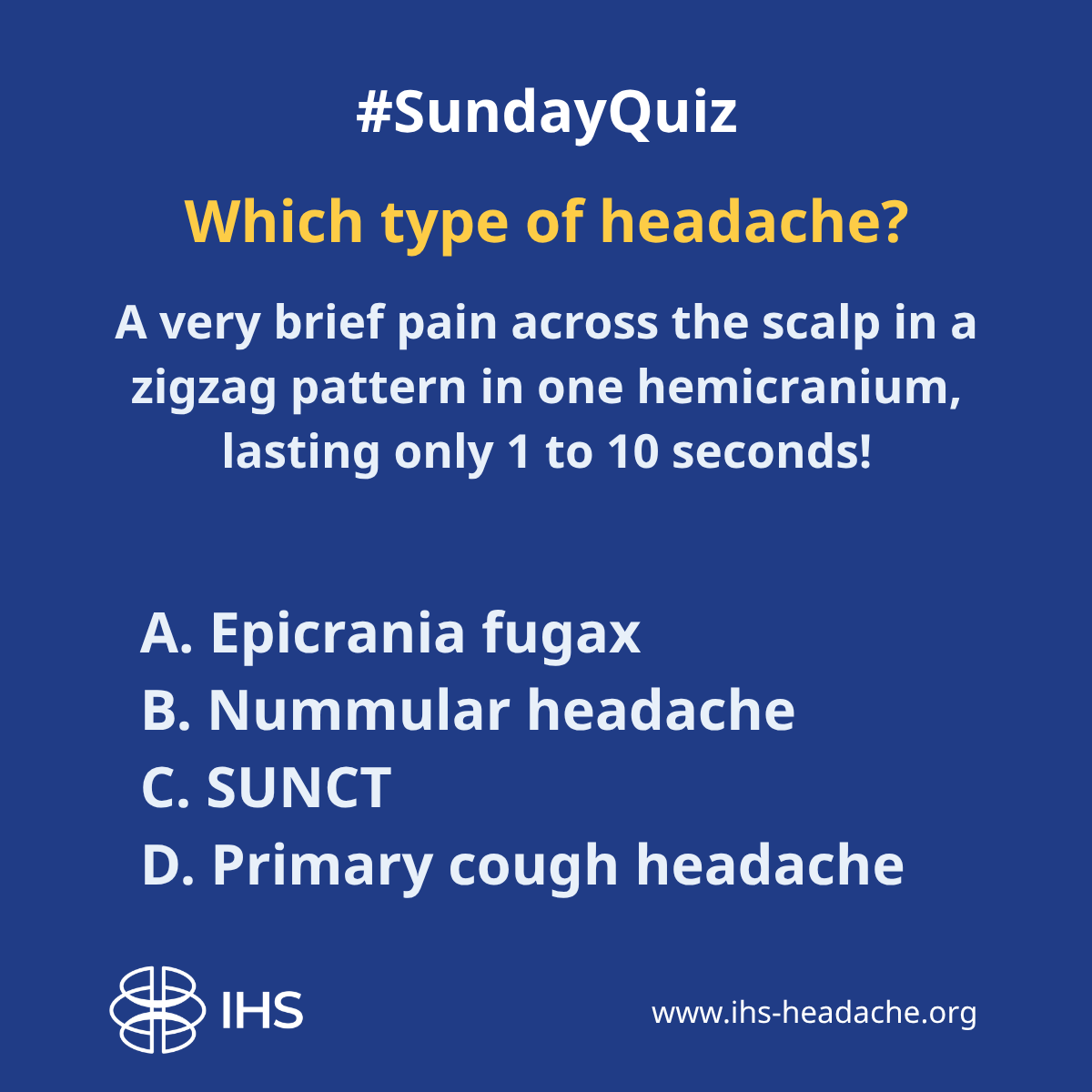 ihs_official's tweet photo. #SundayQuiz
A very brief pain across the scalp in a zigzag pattern in one hemicranium,  lasting only 1 to 10 seconds! What type of headache do you think this patient is experiencing? 🤔

A. Epicrania fugax
B. Nummular headache
C. SUNCT
D. Primary cough headache

#IHS #Headache # Awareness #education