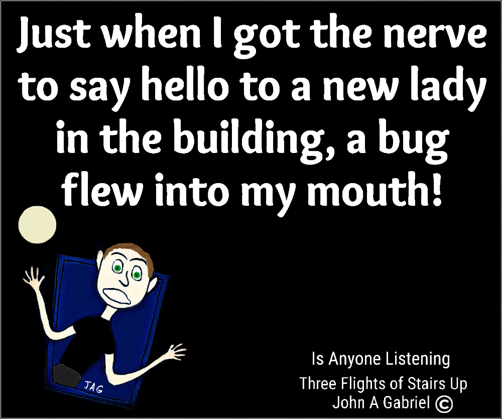 JohnGLaughs's tweet photo. Just when I get the nerve to talk to the new lady in the building!  Is Anyone Listening! Three flights of stairs up. John Gabriel.   #funny #laugh #jokes #smile #comedy #comedian #lady  #dating #relationships #bug #insect #LOL https://t.co/w6cmZ5Jmk3