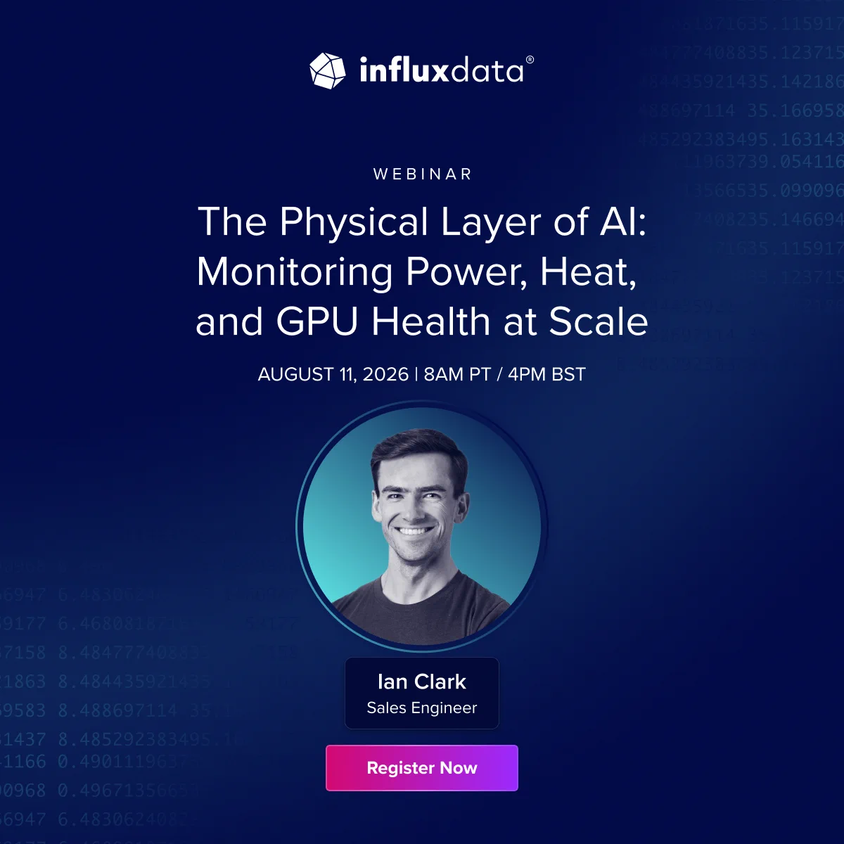 Sure, here's an alternative text description:

"Webinar announcement by InfluxData titled 'The Physical Layer of AI: Monitoring Power, Heat, and GPU Health at Scale,' featuring Ian Clark, Sales Engineer. Scheduled for August 11, 2026, at 8 AM PT / 4 PM BST. Includes a register button."