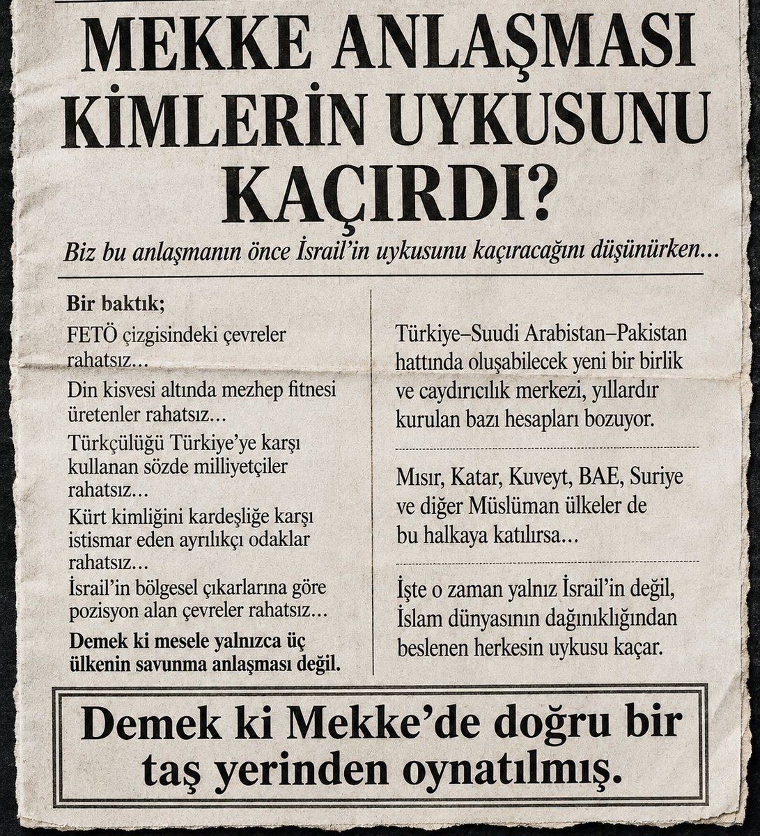 ibrahimbuyukbas's tweet photo. #MEKKE ANLAŞMASI KİMLERİN UYKUSUNU KAÇIRDI?

Biz bu anlaşmanın önce Siyonist İsrail’in uykusunu kaçıracağını düşünürken…

⏯️ Bir baktık;

📍 FETÖ çizgisindeki çevreler rahatsız…

📍 Din kisvesi altında mezhep fitnesi üretenler rahatsız…

📍 Türkçülüğü Türkiye’ye karşı kullanan sözde milliyetçiler rahatsız…

📍 Kürt kimliğini kardeşliğe karşı istismar eden ayrılıkçı odaklar rahatsız…

📍 İsrail’in bölgesel çıkarlarına göre pozisyon alan çevreler rahatsız…

Demek ki mesele yalnızca üç ülkenin savunma anlaşması değil.

🇹🇷🇸🇦🇵🇰 Türkiye–Suudi Arabistan–Pakistan hattında oluşabilecek yeni bir birlik ve caydırıcılık merkezi, yıllardır kurulan bazı hesapları bozuyor.

📌 Mısır, Katar, Kuveyt, BAE, Suriye ve diğer Müslüman ülkeler de bu halkaya katılırsa…

İşte o zaman yalnız İsrail’in değil, İslam dünyasının dağınıklığından beslenen herkesin uykusu kaçar.

📌 Demek ki Mekke’de doğru bir taş yerinden oynatılmış.
#sasa #altın #Bursaspor #deprem #sallandık