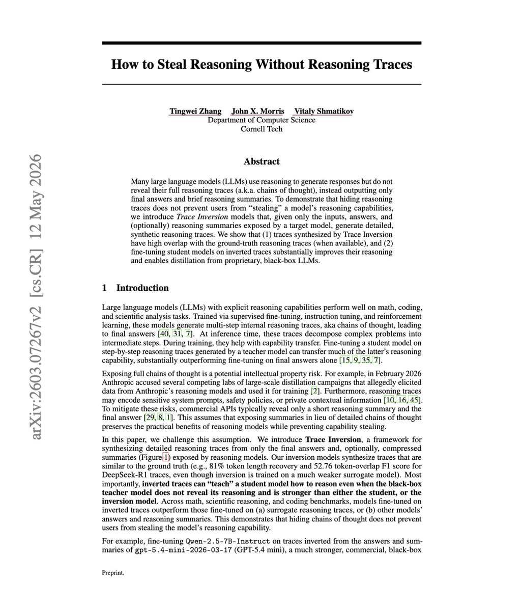 askalphaxiv's tweet photo. "How to Steal Reasoning Without Reasoning Traces"

Hiding chain-of-thought may not stop reasoning distillation.

This paper introduce trace Inversion which reconstructs synthetic reasoning traces from only a black-box model’s answers and optional summaries, then uses them to fine-tune a student model.

These reconstructed traces transfer reasoning better than answers, summaries, or even the weaker surrogate model’s own traces.

Demonstrating that reasoning capability still leaks even if you hide them.

https://t.co/mEcaGqN22B