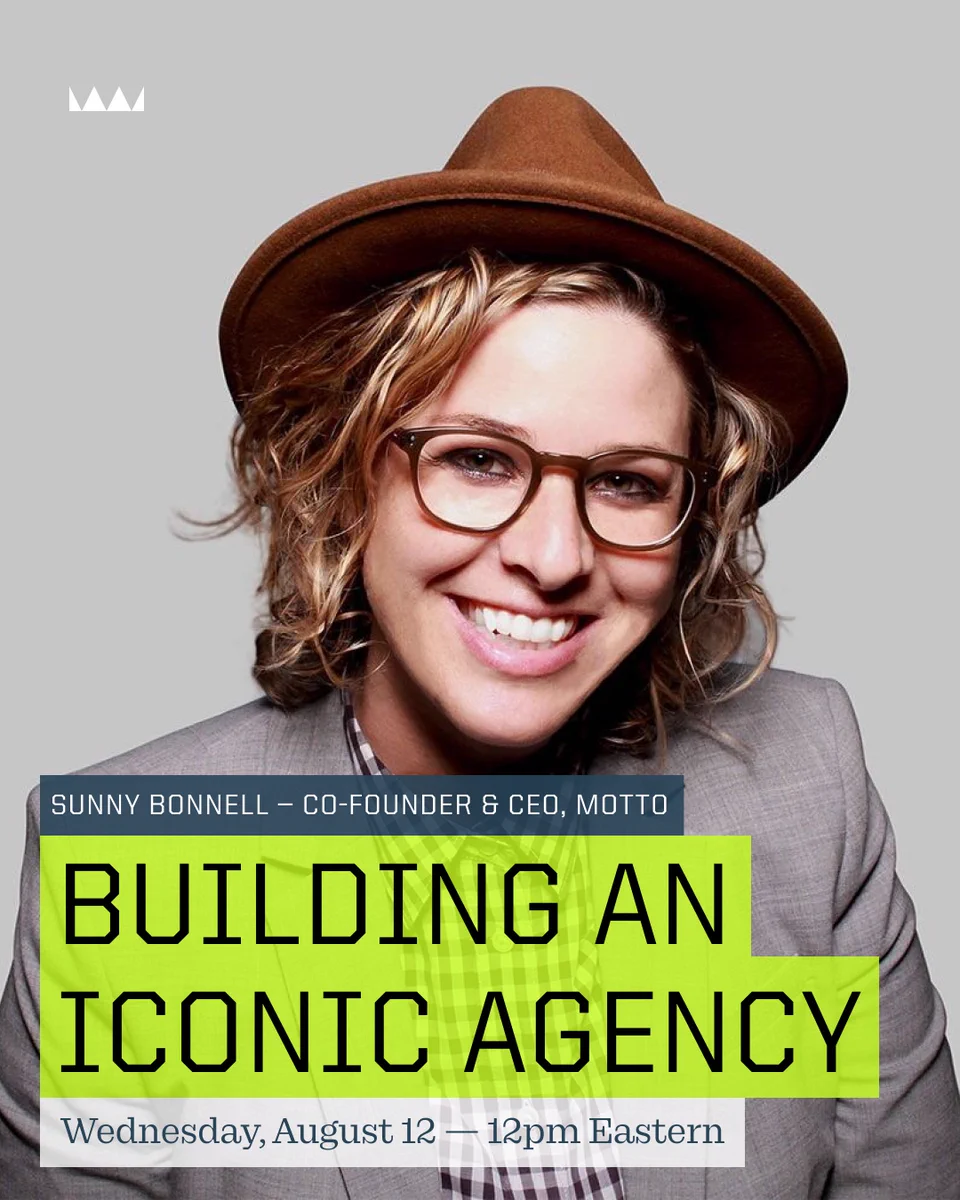Sunny Bonnell, Co-founder & CEO, Motto. Building an Iconic Agency: Wednesday August 12, 12pm Eastern.