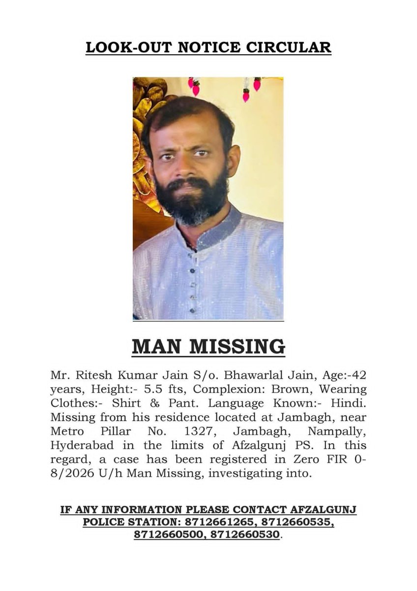 TanviSolanki_'s tweet photo. *LOOK-OUT NOTICE CIRCULAR*
MAN MISSING from Hyderabad 
Mr. Ritesh Kumar Jain S/o. Bhawarlal Jain, Age:-42
years, Height:- 5.5 fts, Complexion: Brown, Wearing
Clothes:- Shirt & Pant. Language Known:- Hindi.
Missing from his residence located at Jambagh, near
Metro Pillar No. 1327, Jambagh, Nampally,
Hyderabad in the limits of Afzalgunj Ps. In this
regard, a case has been registered in Zero FIR 0
8/2026 U/h Man Missing, investigating into.

IF ANY INFORMATION PLEASE CONTACT AFZALGUNJ

POLICE STATION: 
8712660500, 8712661265, 8712660530. 8712660535