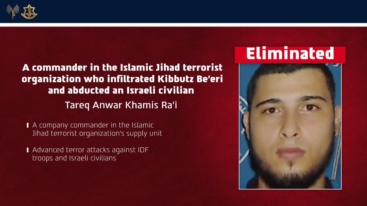 IDF's tweet photo. 🔴ELIMINATED: Tareq Anwar Khamis Ra’i, an Islamic Jihad company commander, who infiltrated Kibbutz Be’eri during the October 7 Massacre and took part in the abduction of an Israeli civilian.

He recently advanced terror attacks against IDF troops and Israeli civilians.